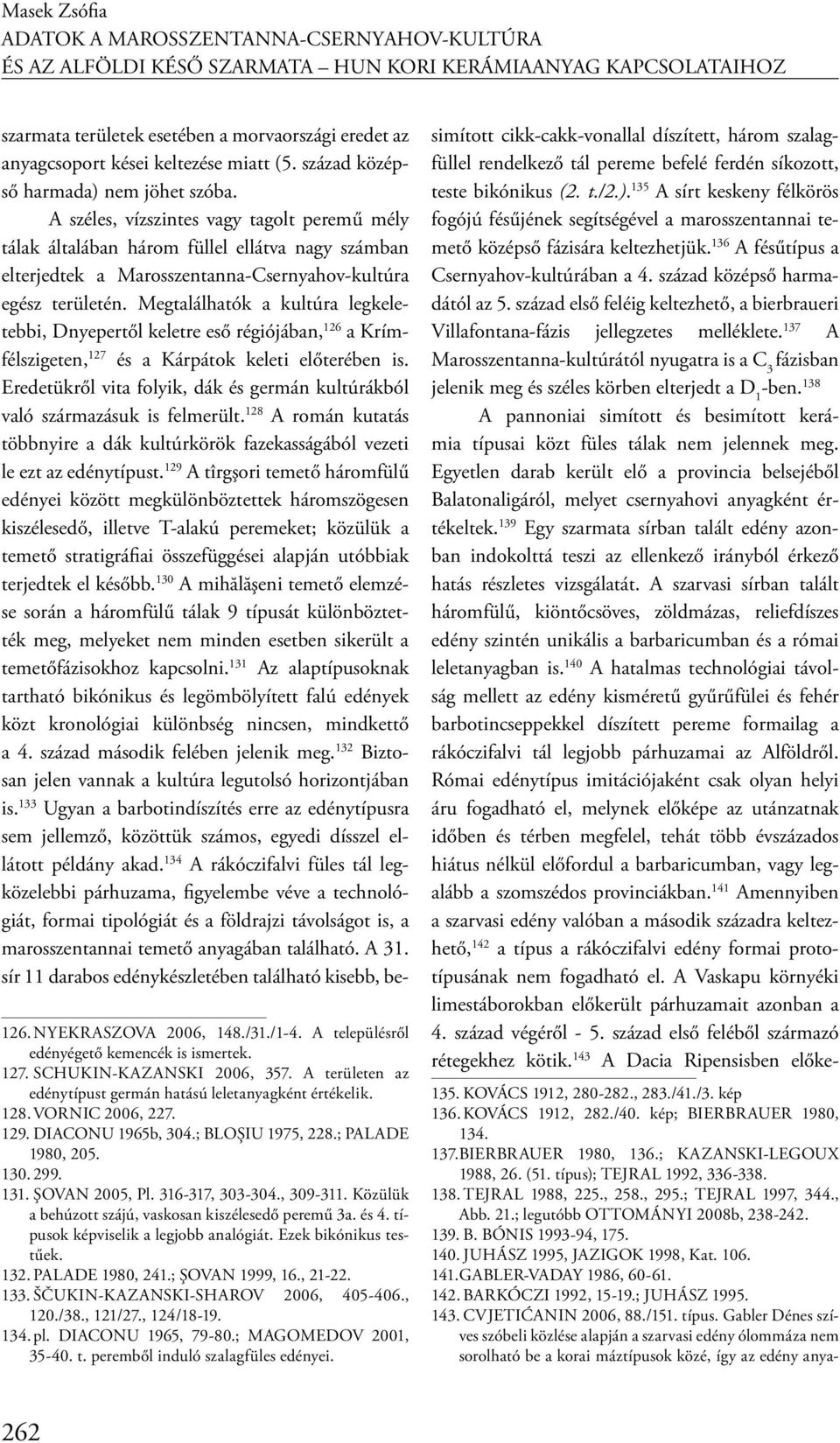 Megtalálhatók a kultúra legkeletebbi, Dnyepertől keletre eső régiójában, 126 a Krímfélszigeten, 127 és a Kárpátok keleti előterében is.