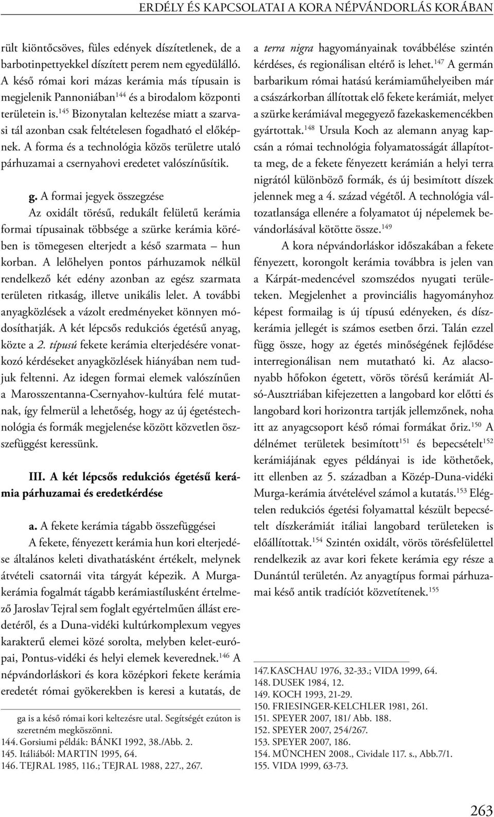 145 Bizonytalan keltezése miatt a szarvasi tál azonban csak feltételesen fogadható el előképnek. A forma és a technológia közös területre utaló párhuzamai a csernyahovi eredetet valószínűsítik. g.