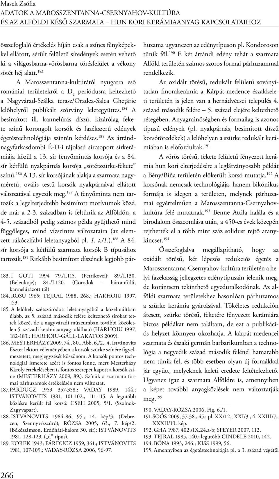 183 A Marosszentanna-kultúrától nyugatra eső romániai területekről a D 2 periódusra keltezhető a Nagyvárad-Szálka terasz/oradea-salca Ghețărie lelőhelyről publikált szórvány leletegyüttes.