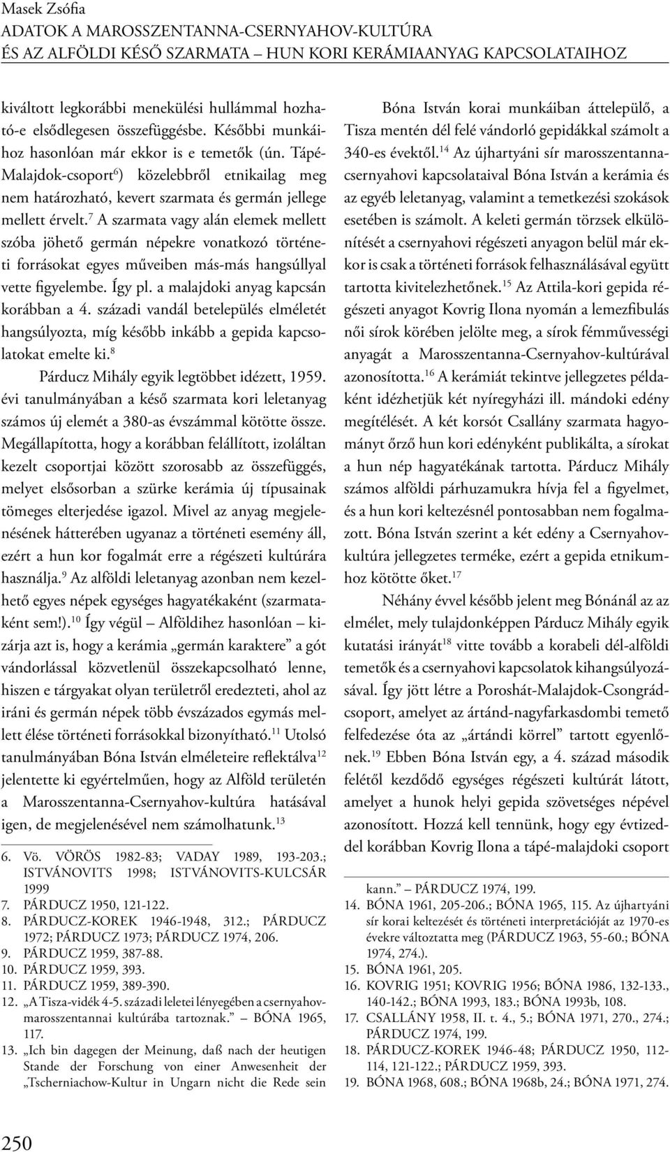 7 A szarmata vagy alán elemek mellett szóba jöhető germán népekre vonatkozó történeti forrásokat egyes műveiben más-más hangsúllyal vette figyelembe. Így pl. a malajdoki anyag kapcsán korábban a 4.