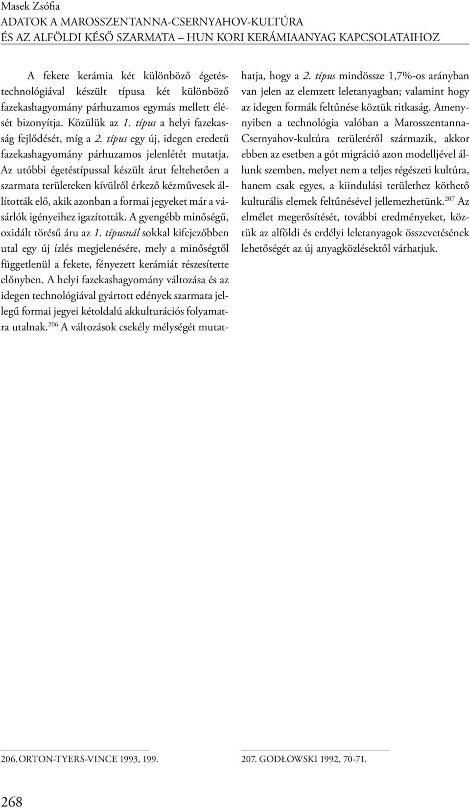 Az utóbbi égetéstípussal készült árut feltehetően a szarmata területeken kívülről érkező kézművesek állították elő, akik azonban a formai jegyeket már a vásárlók igényeihez igazították.