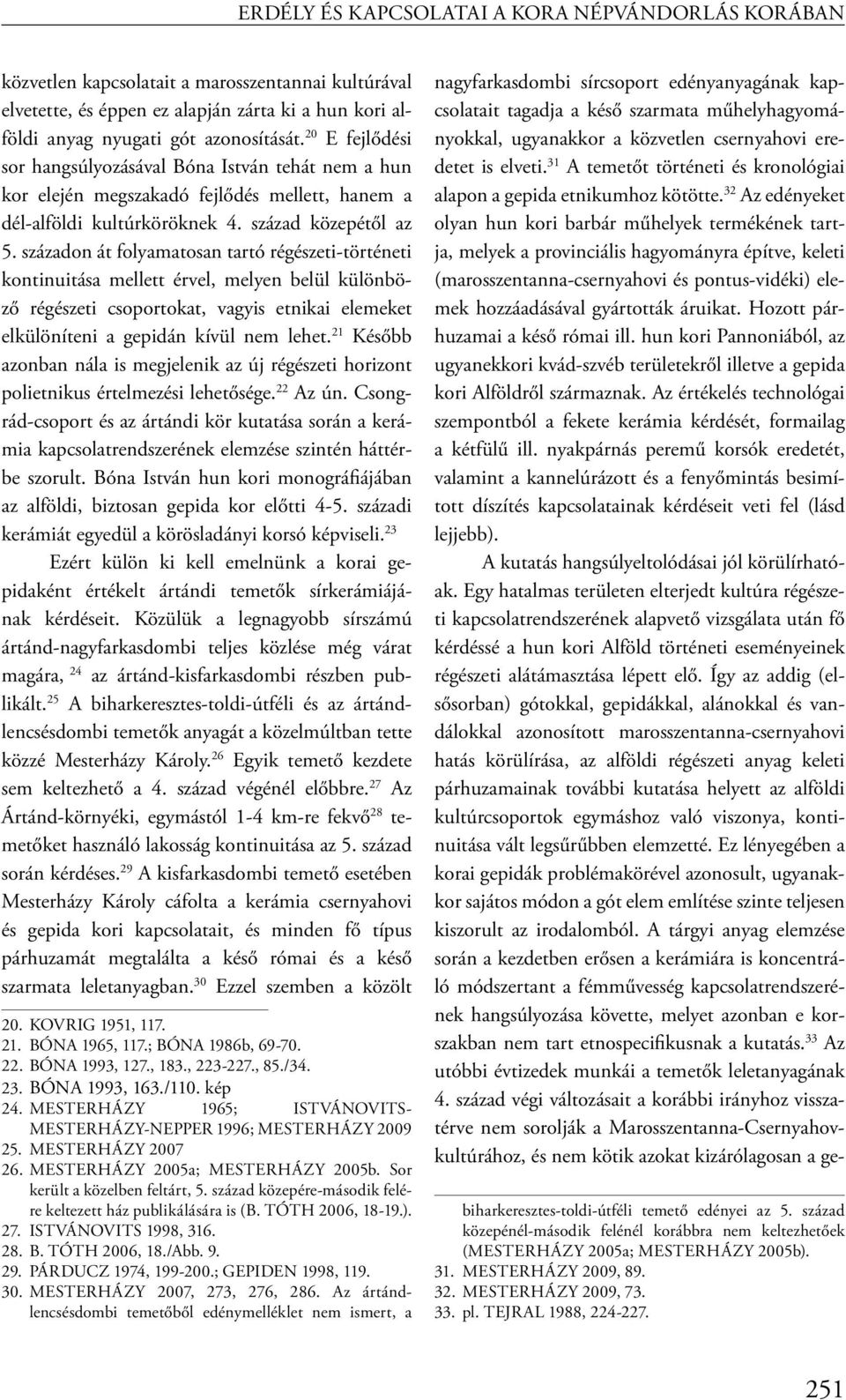 századon át folyamatosan tartó régészeti-történeti kontinuitása mellett érvel, melyen belül különböző régészeti csoportokat, vagyis etnikai elemeket elkülöníteni a gepidán kívül nem lehet.