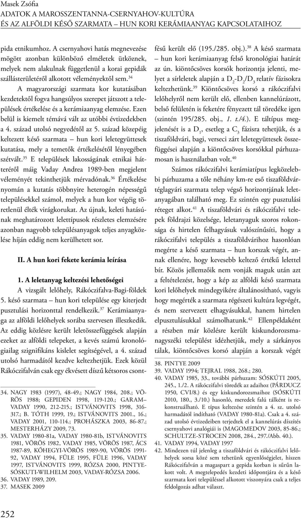 34 A magyarországi szarmata kor kutatásában kezdetektől fogva hangsúlyos szerepet játszott a települések értékelése és a kerámiaanyag elemzése.