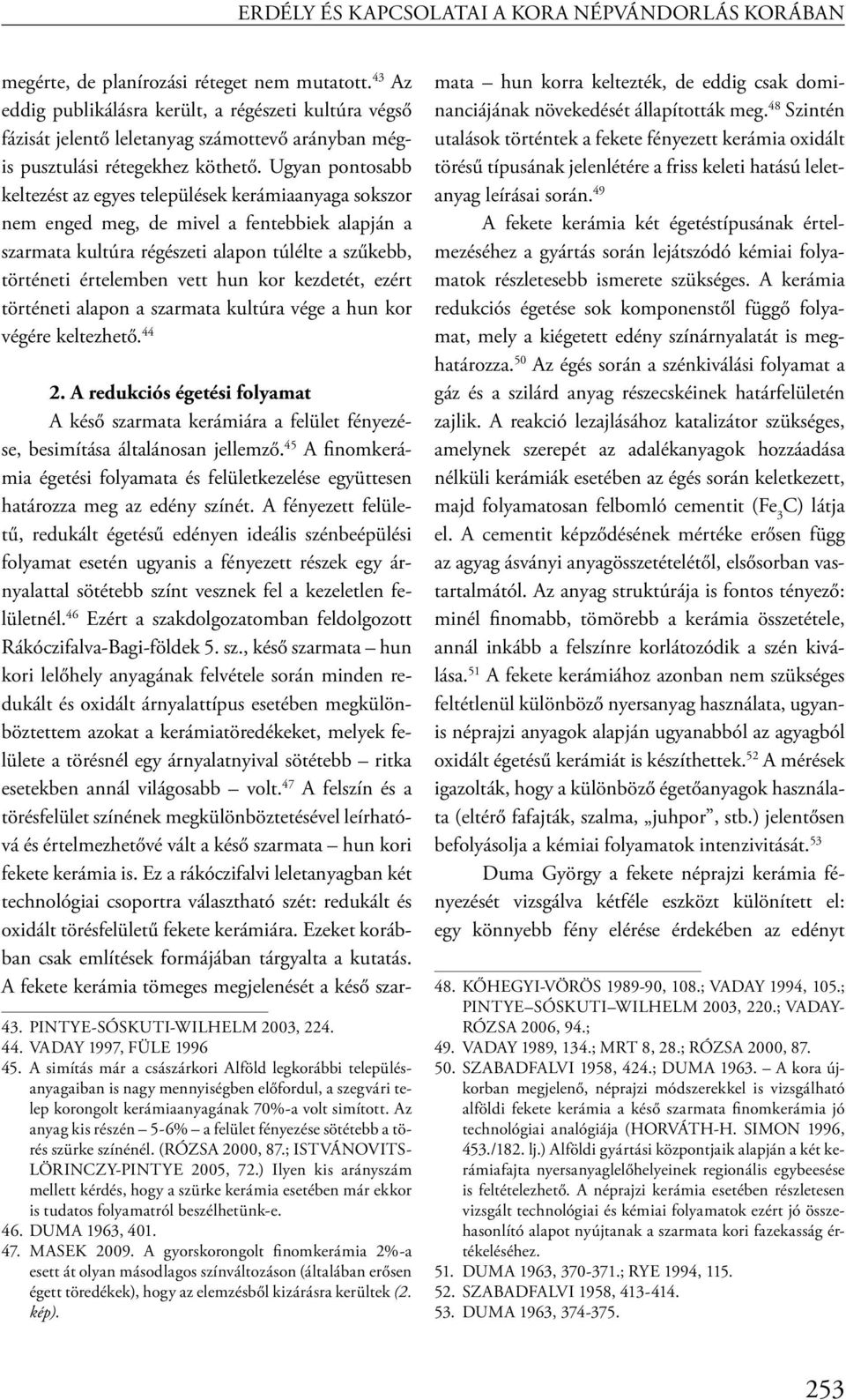 Ugyan pontosabb keltezést az egyes települések kerámiaanyaga sokszor nem enged meg, de mivel a fentebbiek alapján a szarmata kultúra régészeti alapon túlélte a szűkebb, történeti értelemben vett hun