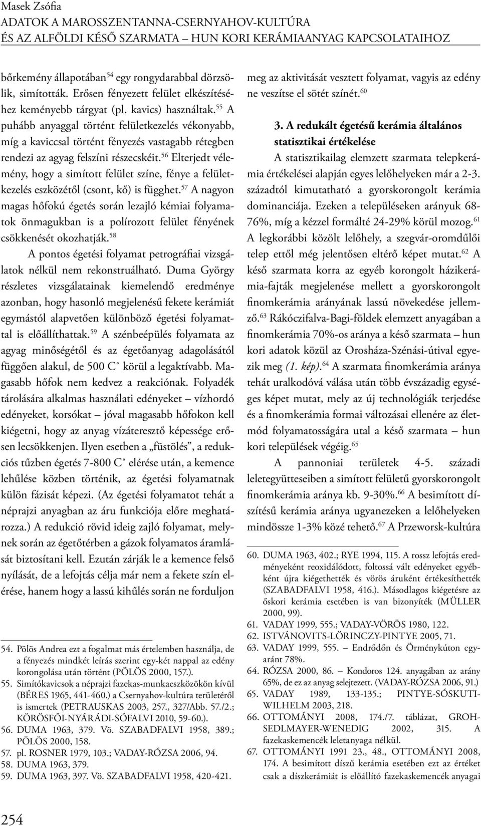 55 A puhább anyaggal történt felületkezelés vékonyabb, míg a kaviccsal történt fényezés vastagabb rétegben rendezi az agyag felszíni részecskéit.