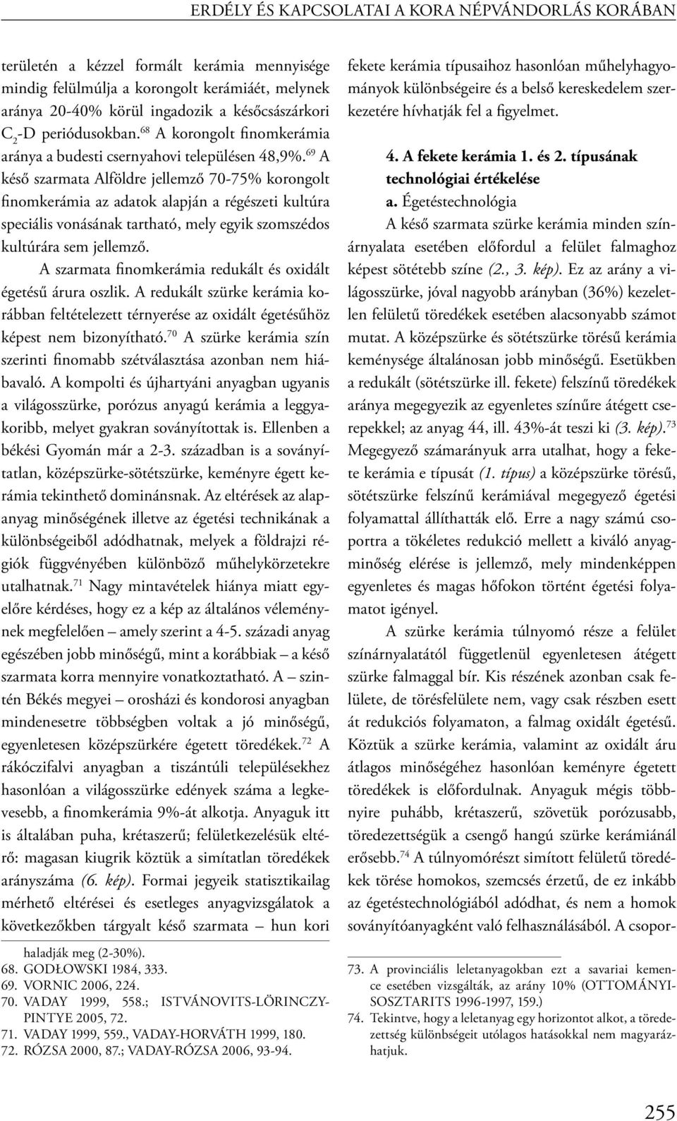 69 A késő szarmata Alföldre jellemző 70-75% korongolt finomkerámia az adatok alapján a régészeti kultúra speciális vonásának tartható, mely egyik szomszédos kultúrára sem jellemző.