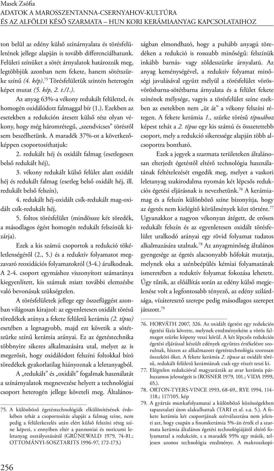 /1.). Az anyag 63%-a vékony redukált felülettel, és homogén oxidálódott falmaggal bír (1.). Ezekben az esetekben a redukción átesett külső rész olyan vékony, hogy még háromrétegű, szendvicses törésről sem beszélhetünk.