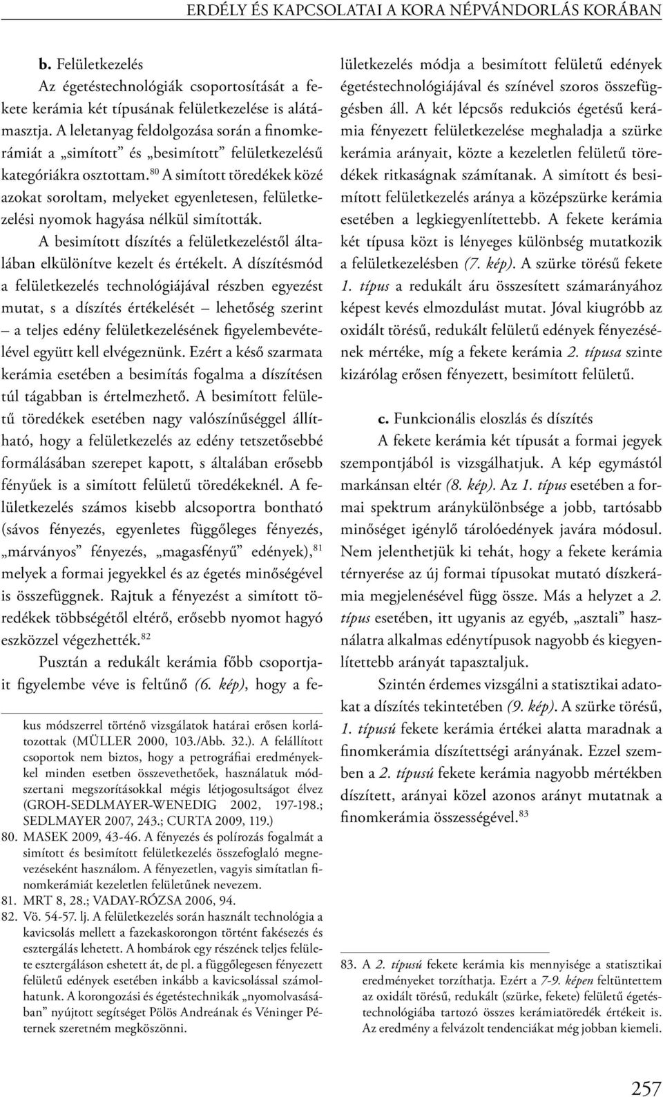 80 A simított töredékek közé azokat soroltam, melyeket egyenletesen, felületkezelési nyomok hagyása nélkül simították.