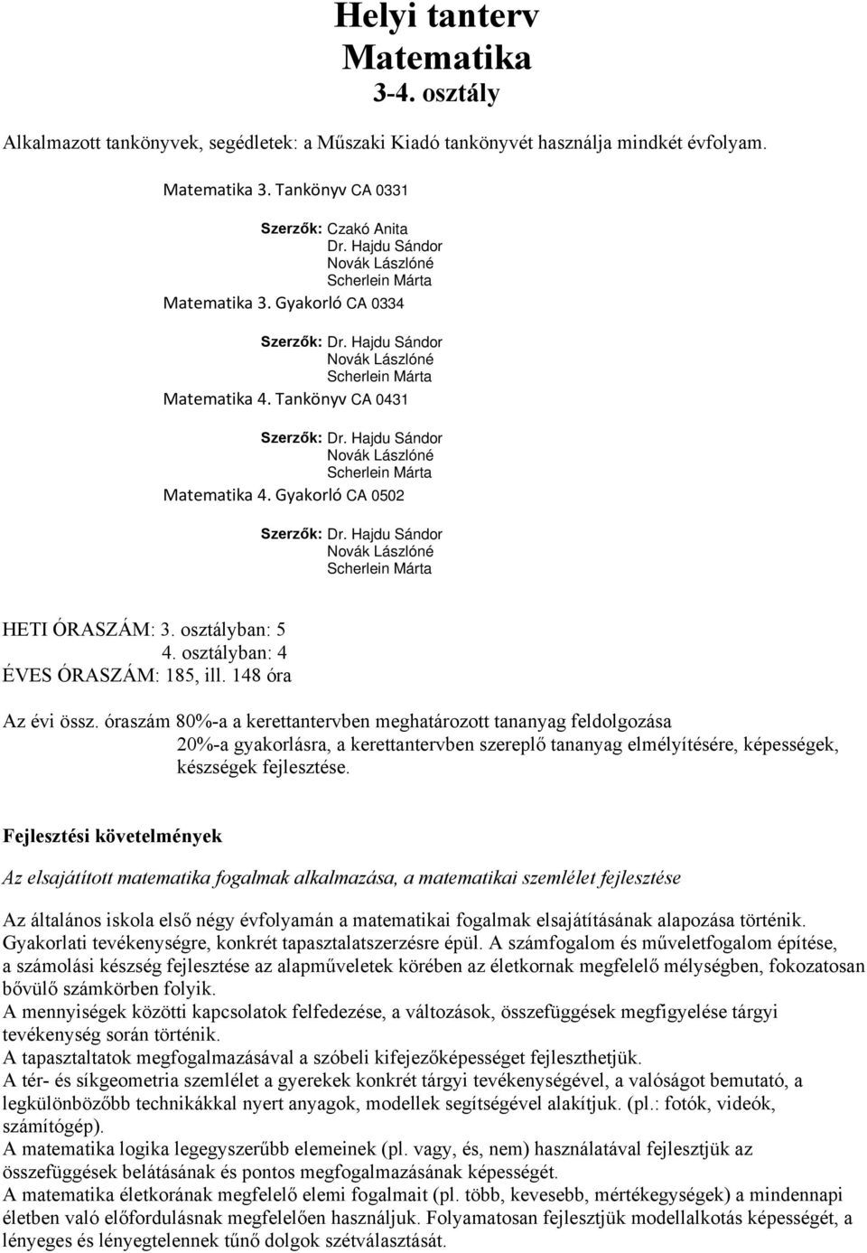 Hajdu Sándor Novák Lászlóné Scherlein Márta Matematika 4. Gyakorló CA 0502 Szerzők: Dr. Hajdu Sándor Novák Lászlóné Scherlein Márta HETI ÓRASZÁM: 3. osztályban: 5 4.