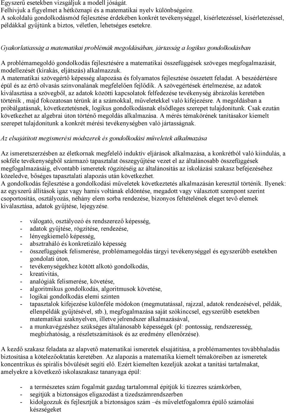 Gyakorlatiasság a matematikai problémák megoldásában, jártasság a logikus gondolkodásban A problémamegoldó gondolkodás fejlesztésére a matematikai összefüggések szöveges megfogalmazását, modellezését