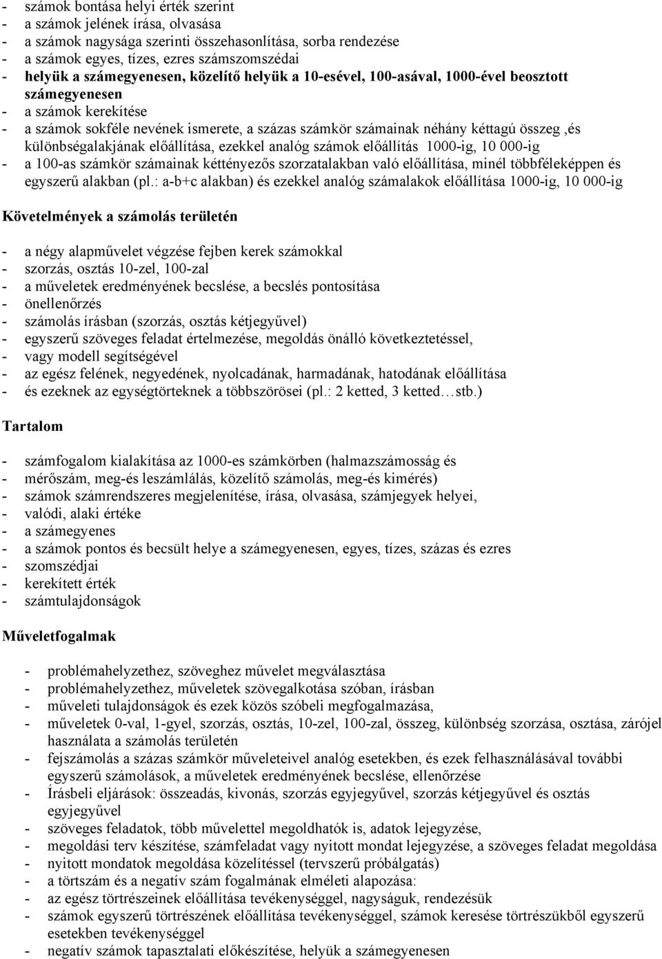 összeg,és különbségalakjának előállítása, ezekkel analóg számok előállítás 1000-ig, 10 000-ig - a 100-as számkör számainak kéttényezős szorzatalakban való előállítása, minél többféleképpen és