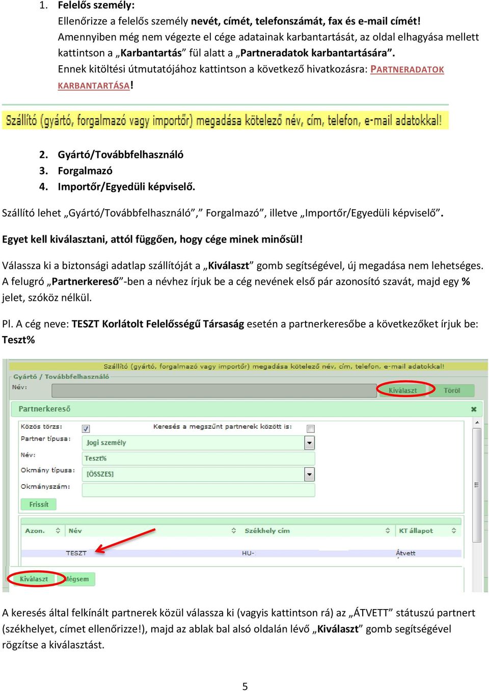 Ennek kitöltési útmutatójához kattintson a következő hivatkozásra: PARTNERADATOK KARBANTARTÁSA! 2. Gyártó/Továbbfelhasználó 3. Forgalmazó 4. Importőr/Egyedüli képviselő.