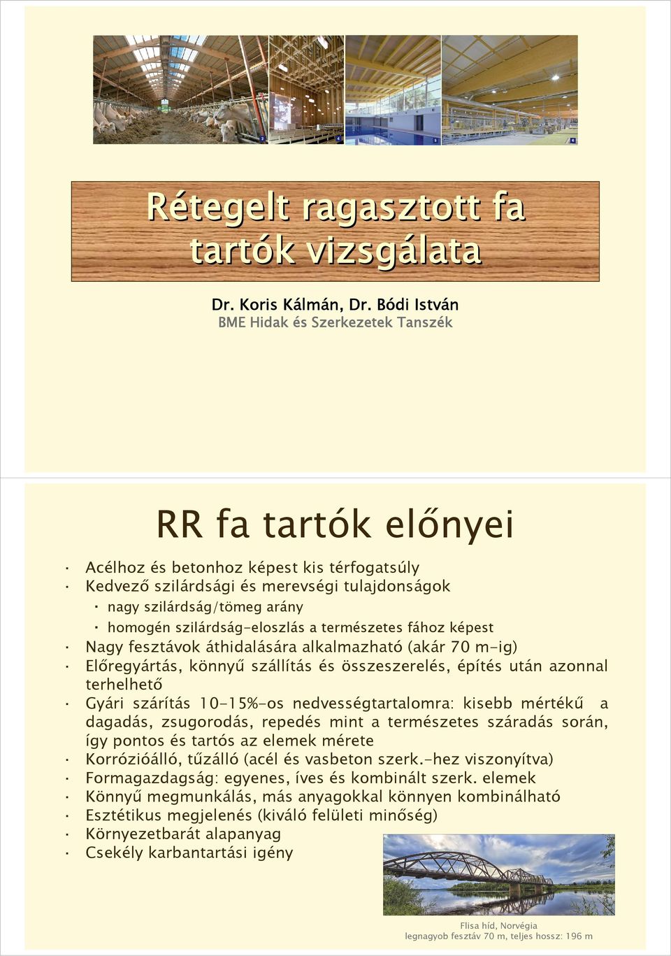 szilárdság-eloszlás a természetes fához képest Nagy fesztávok áthidalására alkalmazható (akár 70 m-ig) Előregyártás, könnyű szállítás és összeszerelés, építés után azonnal terhelhető Gyári szárítás