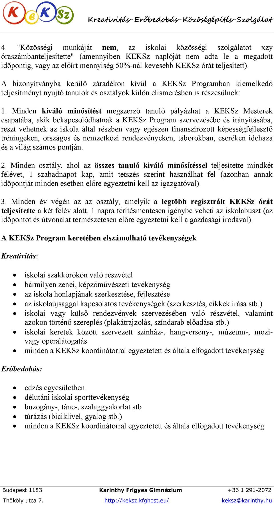 Minden kiváló minősítést megszerző tanuló pályázhat a KEKSz Mesterek csapatába, akik bekapcsolódhatnak a KEKSz Program szervezésébe és irányításába, részt vehetnek az iskola által részben vagy