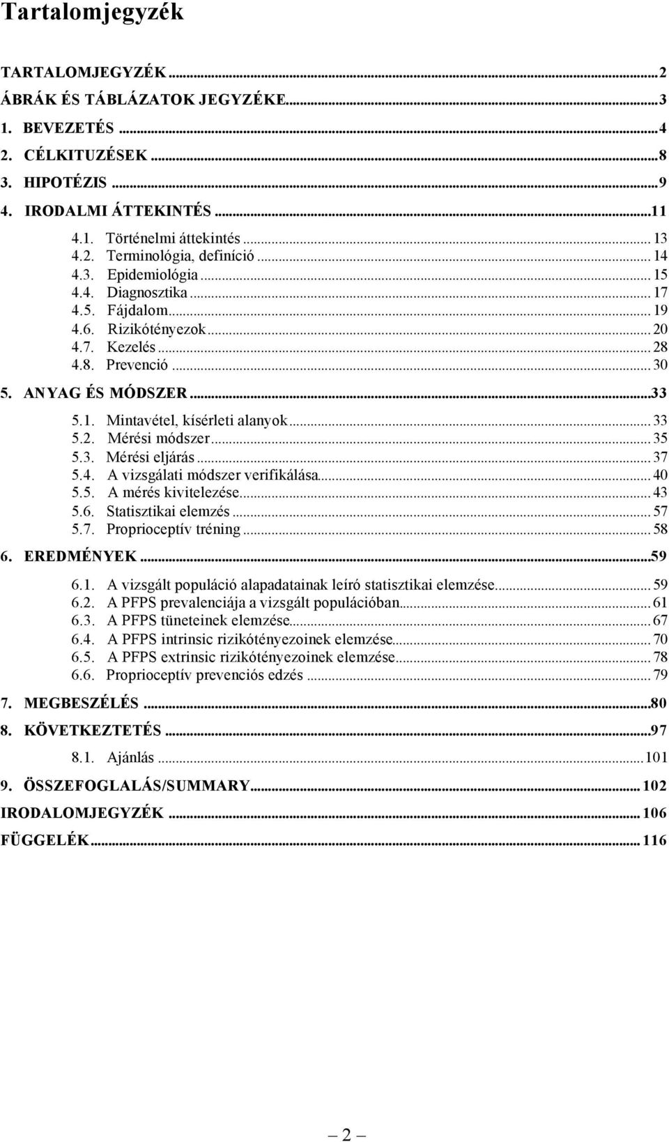 .. 33 5.2. Mérési módszer... 35 5.3. Mérési eljárás... 37 5.4. A vizsgálati módszer verifikálása... 40 5.5. A mérés kivitelezése... 43 5.6. Statisztikai elemzés... 57 5.7. Proprioceptív tréning... 58 6.