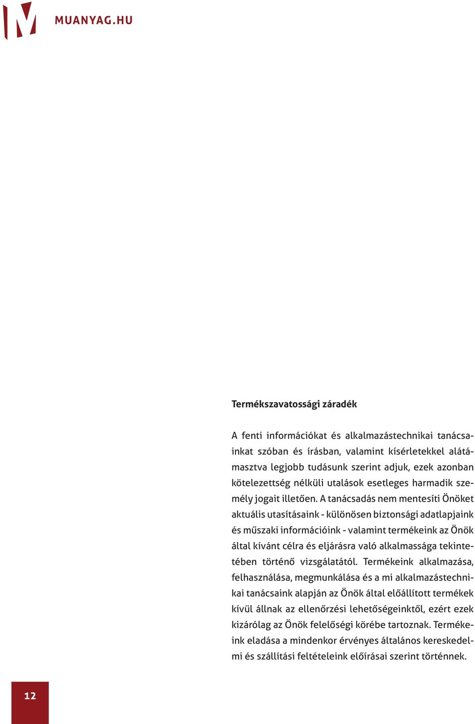 A tanácsadás nem mentesíti Önöket aktuális utasításaink - különösen biztonsági adatlapjaink és műszaki információink - valamint termékeink az Önök által kívánt célra és eljárásra való alkalmassága