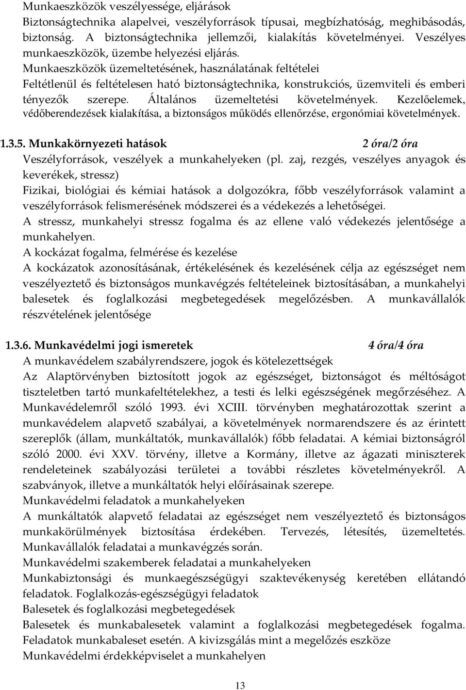 Munkaeszközök üzemeltetésének, használatának feltételei Feltétlenül és feltételesen ható biztonságtechnika, konstrukciós, üzemviteli és emberi tényezők szerepe. Általános üzemeltetési követelmények.