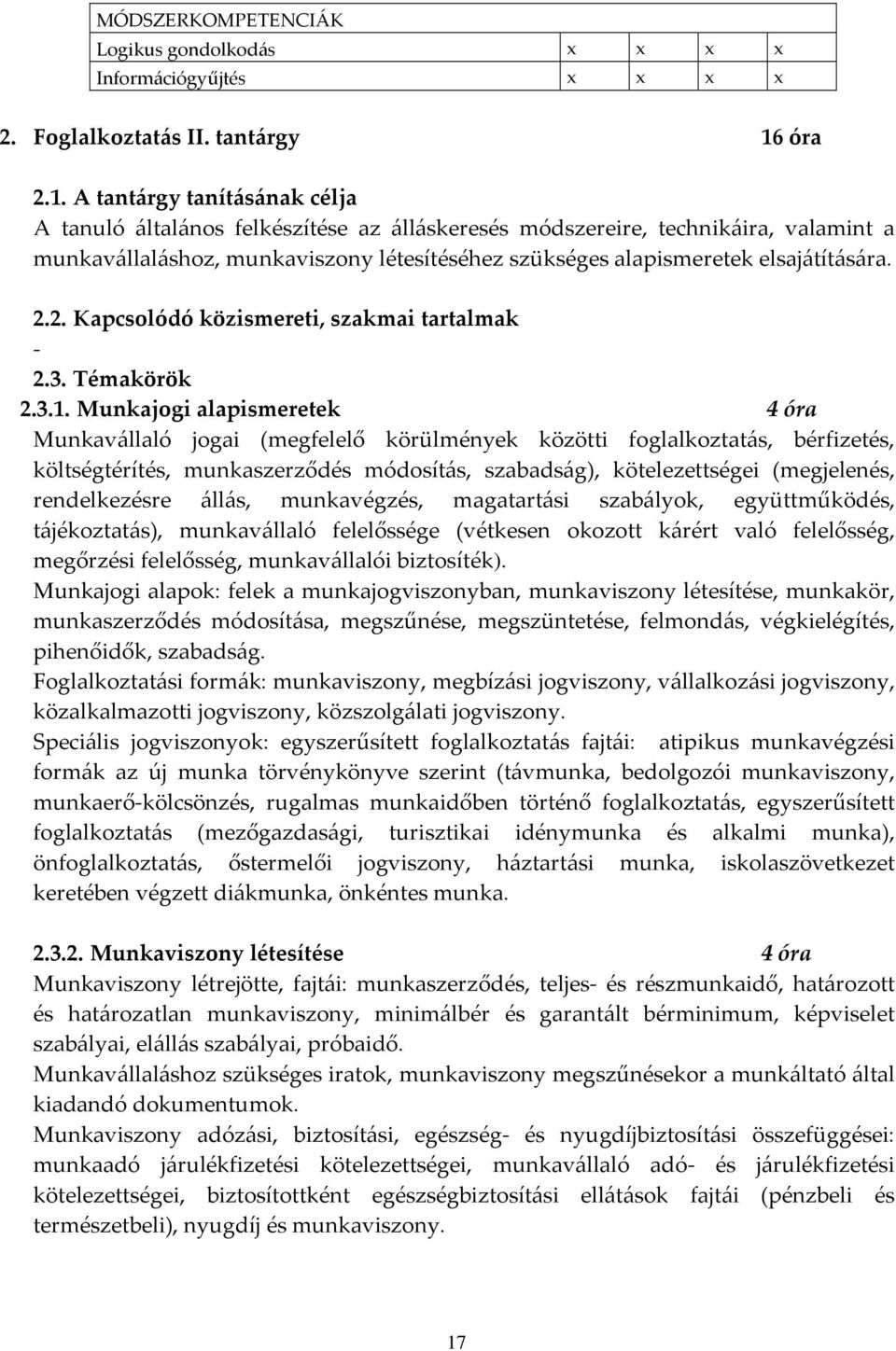 A tantárgy tanításának célja A tanuló általános felkészítése az álláskeresés módszereire, technikáira, valamint a munkavállaláshoz, munkaviszony létesítéséhez szükséges alapismeretek elsajátítására.
