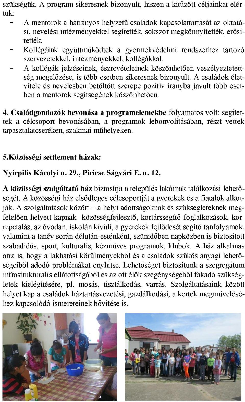 megkönnyítették, erősítették. - Kollégáink együttműködtek a gyermekvédelmi rendszerhez tartozó szervezetekkel, intézményekkel, kollégákkal.