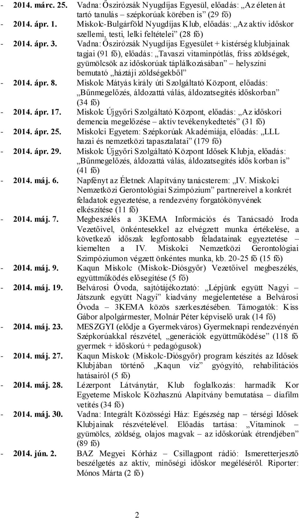 Vadna: Őszirózsák Nyugdíjas Egyesület + kistérség klubjainak tagjai (91 fő), előadás: Tavaszi vitaminpótlás, friss zöldségek, gyümölcsök az időskorúak táplálkozásában helyszíni bemutató háztáji