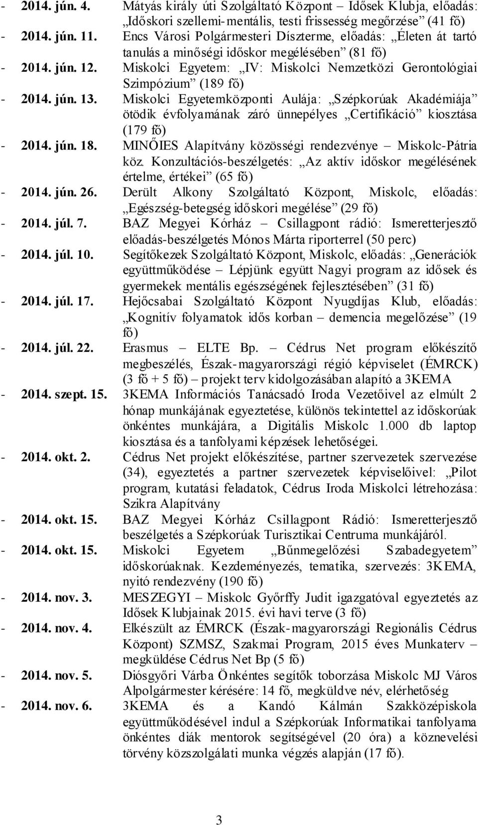 Miskolci Egyetem: IV: Miskolci Nemzetközi Gerontológiai Szimpózium (189 fő) - 2014. jún. 13.