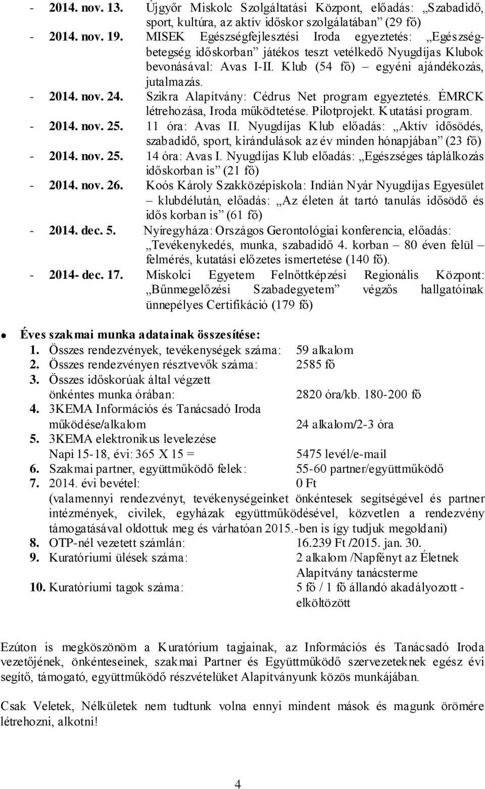 Szikra Alapítvány: Cédrus Net program egyeztetés. ÉMRCK létrehozása, Iroda működtetése. Pilotprojekt. K utatási program. - 2014. nov. 25. 11 óra: Avas II.