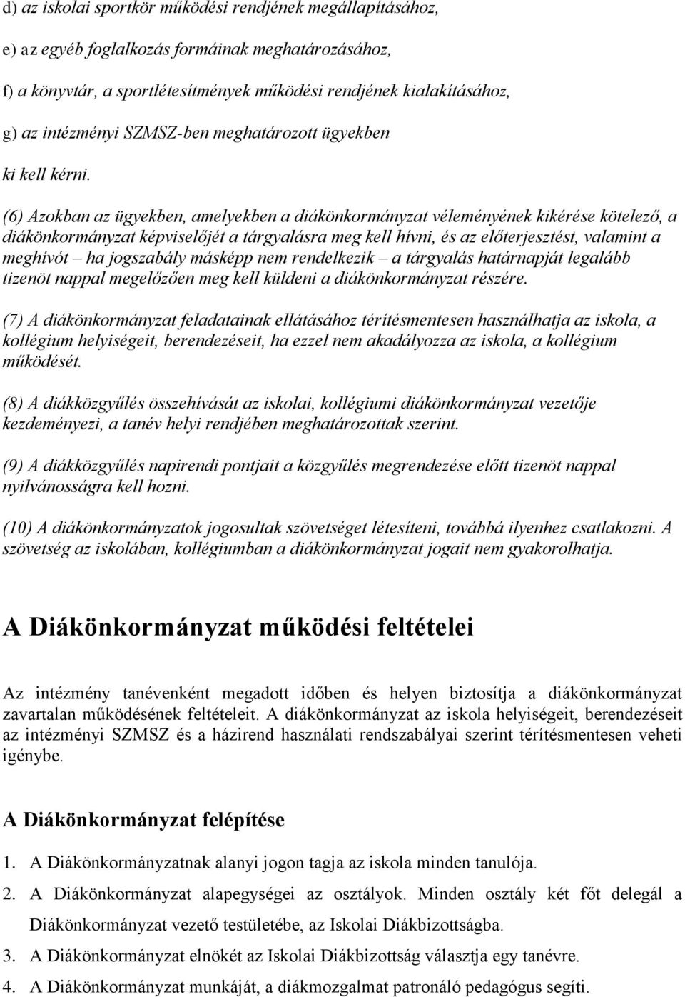 (6) Azokban az ügyekben, amelyekben a diákönkormányzat véleményének kikérése kötelező, a diákönkormányzat képviselőjét a tárgyalásra meg kell hívni, és az előterjesztést, valamint a meghívót ha