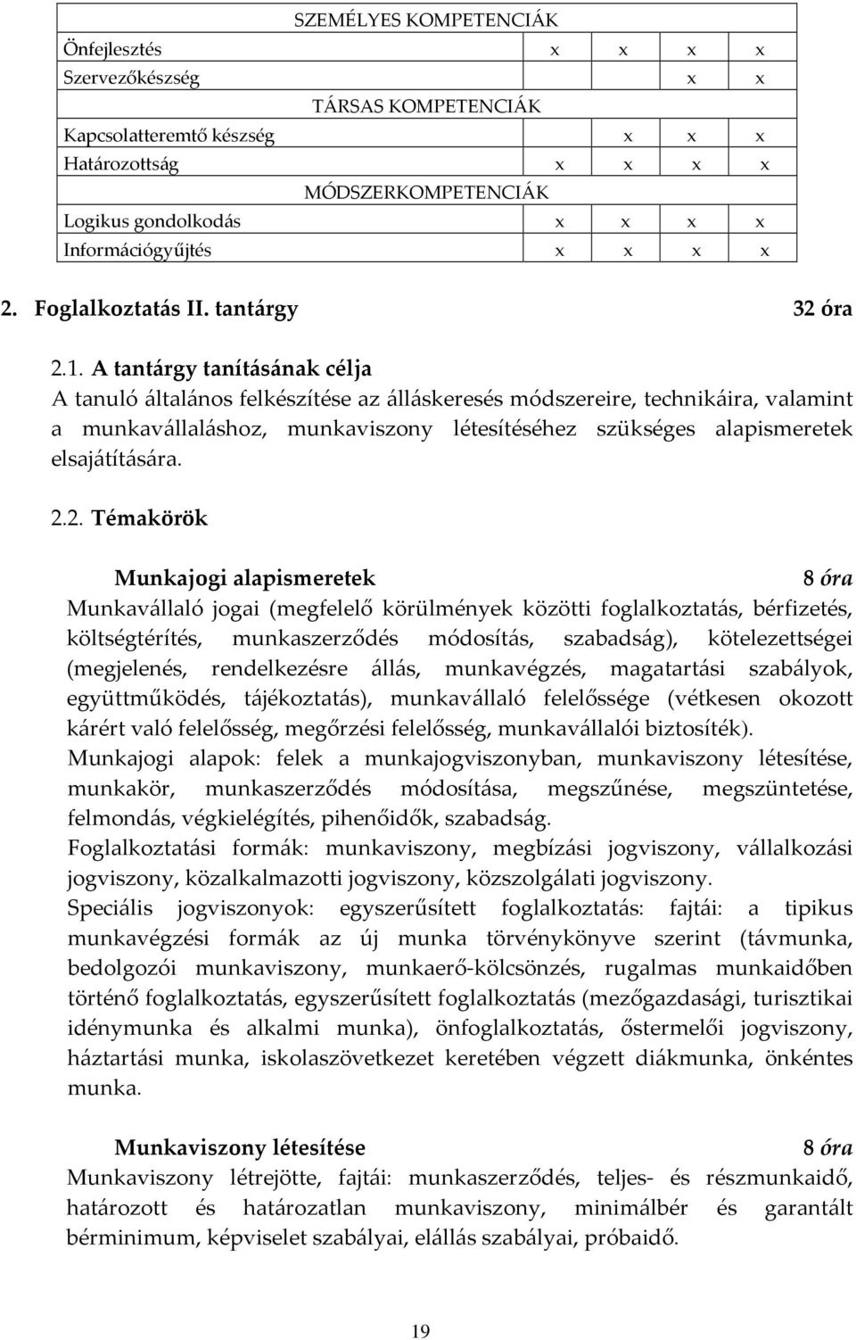 A tantárgy tanításának célja A tanuló általános felkészítése az álláskeresés módszereire, technikáira, valamint a munkavállaláshoz, munkaviszony létesítéséhez szükséges alapismeretek elsajátítására.