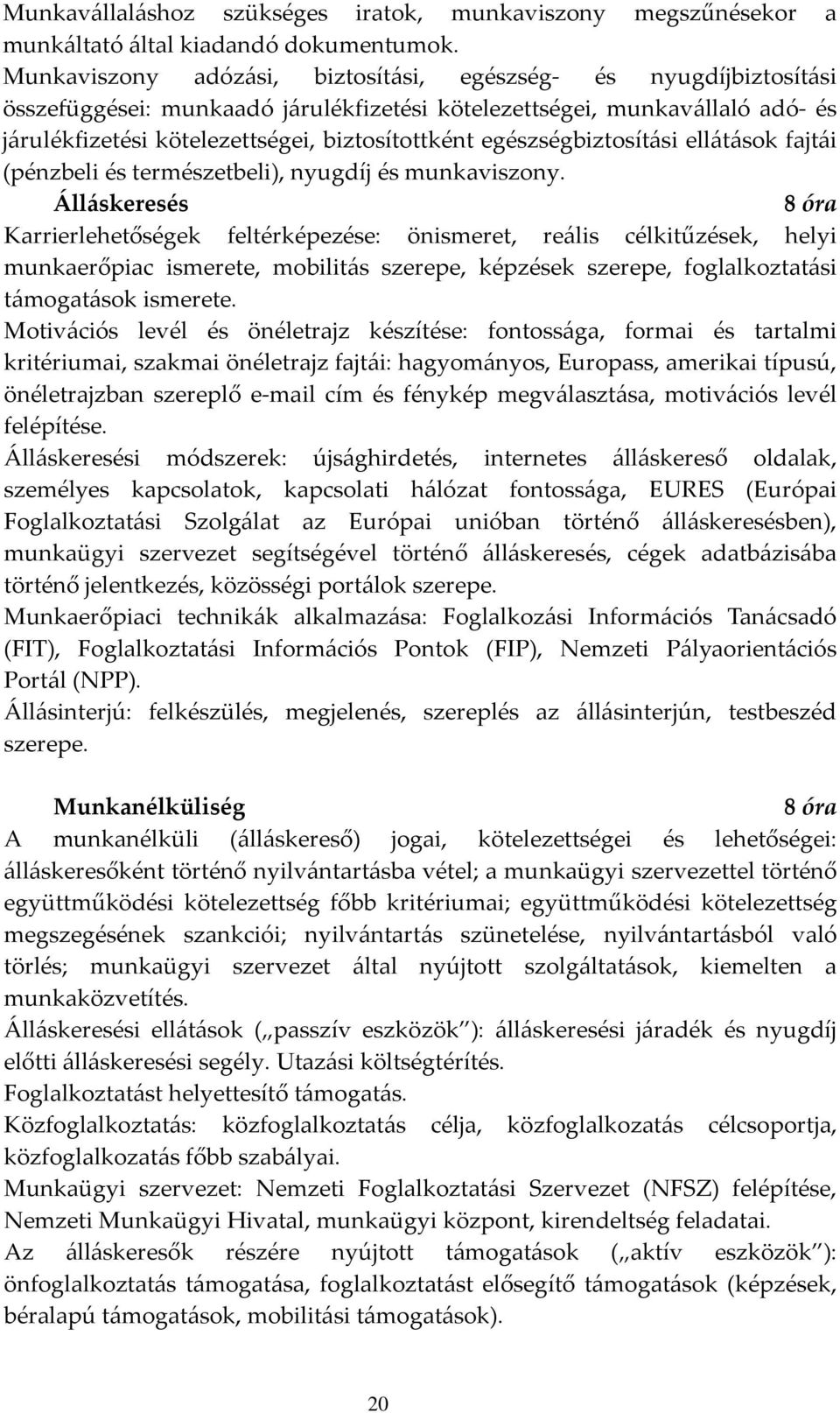 egészségbiztosítási ellátások fajtái (pénzbeli és természetbeli), nyugdíj és munkaviszony.