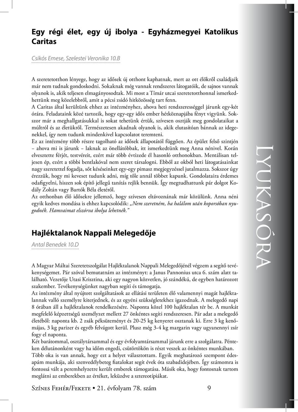 Sokaknak még vannak rendszeres látogatóik, de sajnos vannak olyanok is, akik teljesen elmagányosodtak.