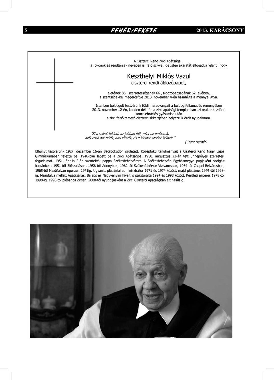 , szerzetességének 66., áldozópapságának 62. évében, a szentségekkel megerősítve 2013. november 4-én hazahívta a mennyei Atya.