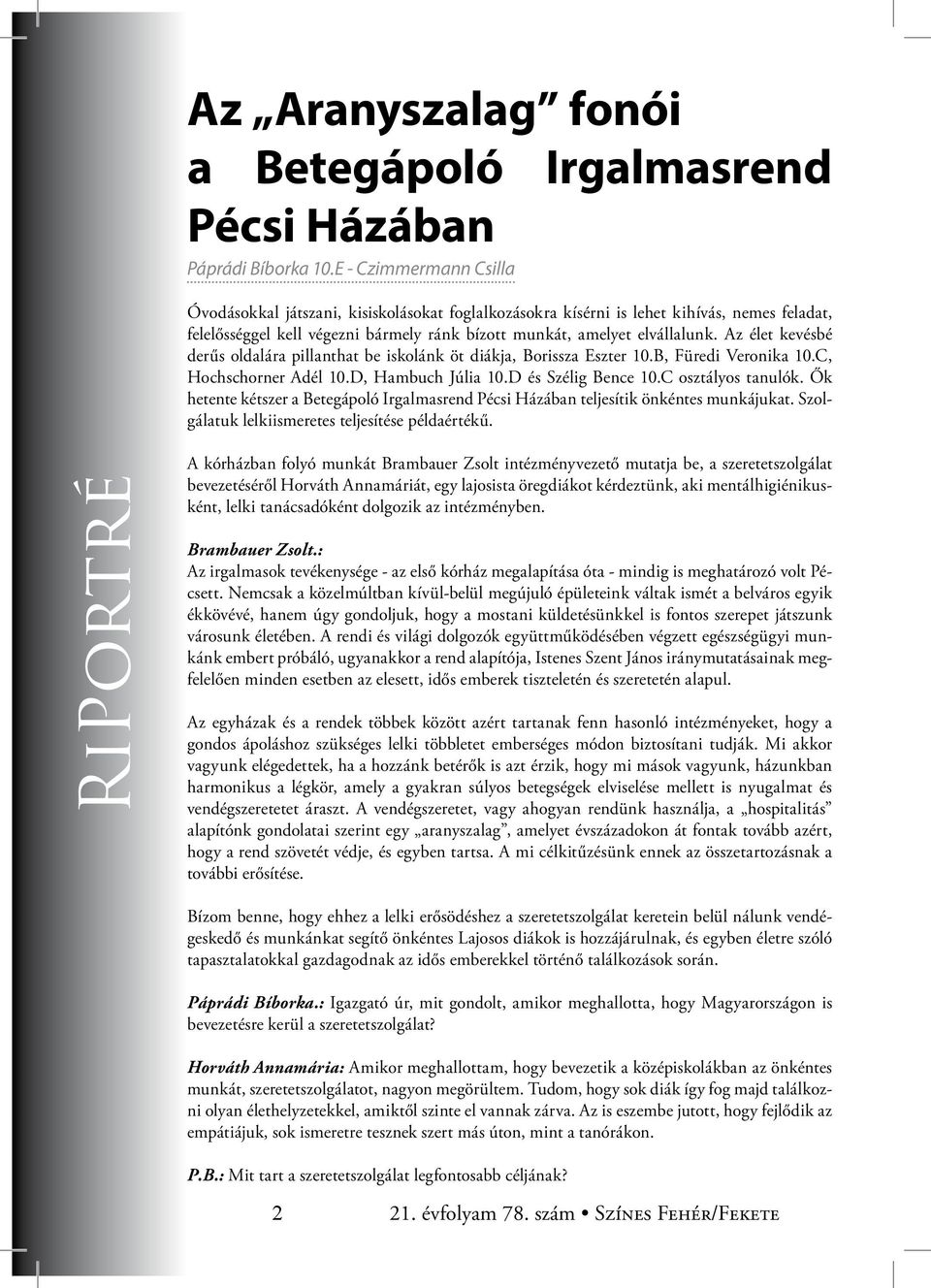 Az élet kevésbé derűs oldalára pillanthat be iskolánk öt diákja, Borissza Eszter 10.B, Füredi Veronika 10.C, Hochschorner Adél 10.D, Hambuch Júlia 10.D és Szélig Bence 10.C osztályos tanulók.