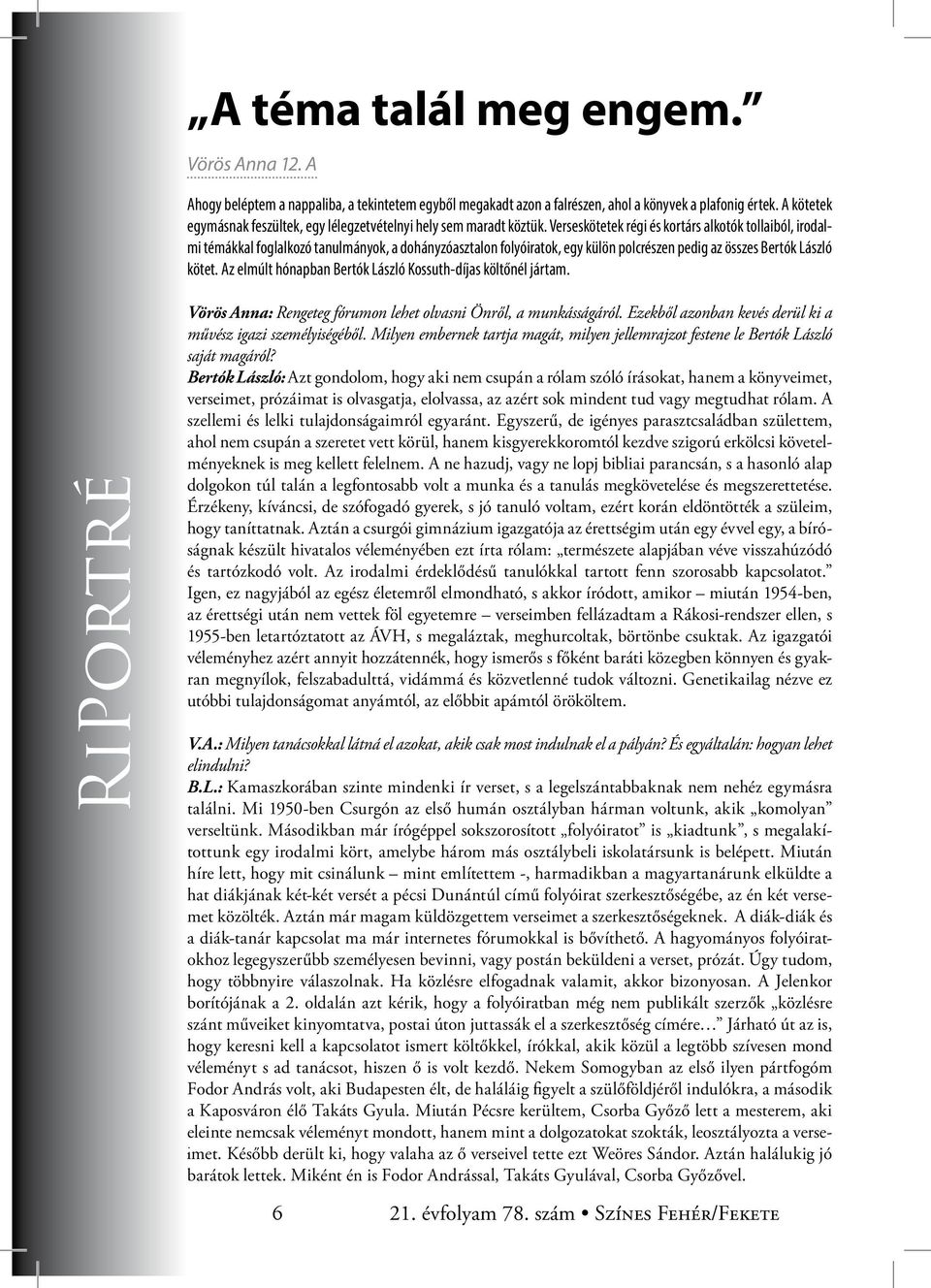 Verseskötetek régi és kortárs alkotók tollaiból, irodalmi témákkal foglalkozó tanulmányok, a dohányzóasztalon folyóiratok, egy külön polcrészen pedig az összes Bertók László kötet.