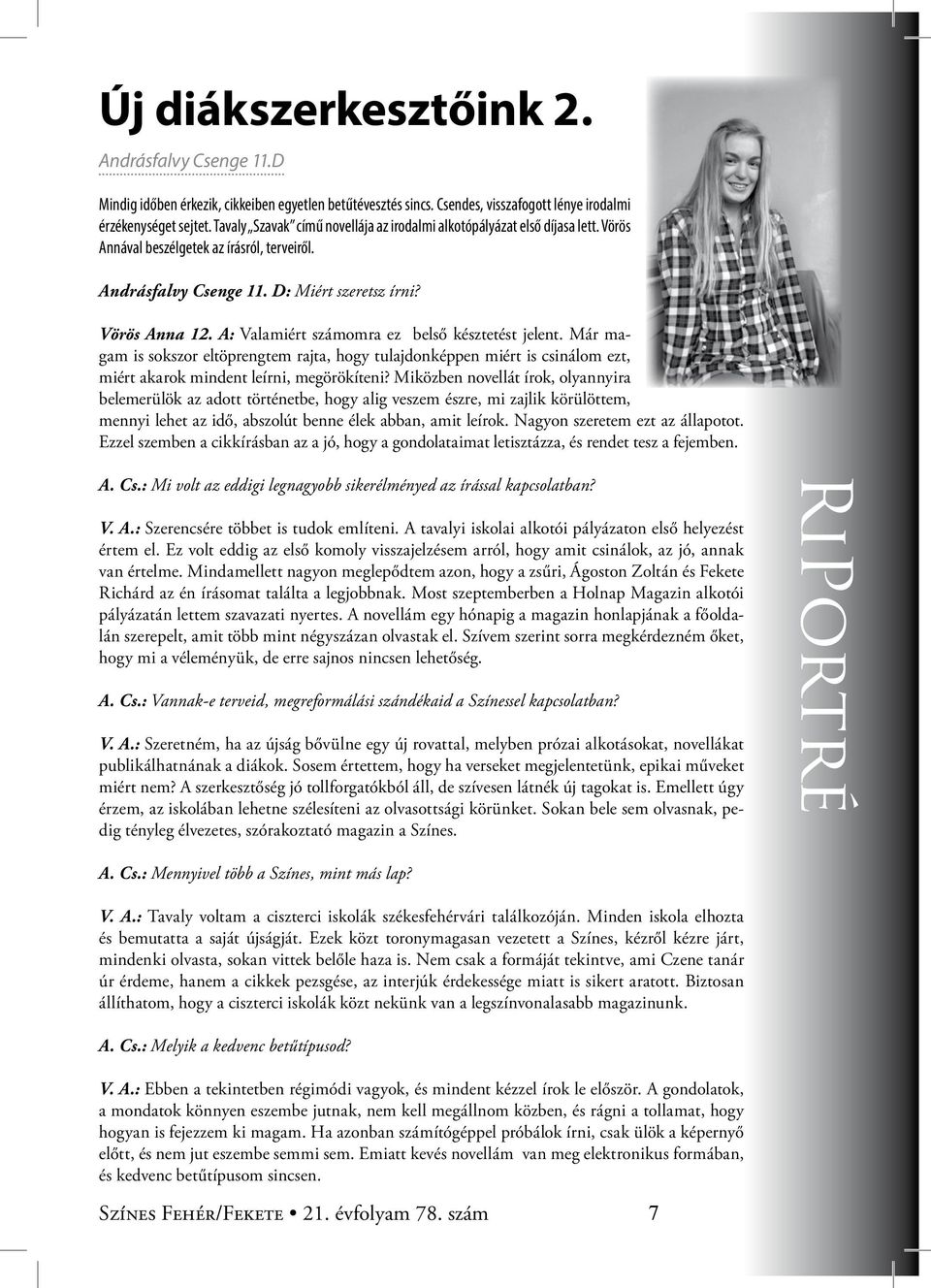 A: Valamiért számomra ez belső késztetést jelent. Már magam is sokszor eltöprengtem rajta, hogy tulajdonképpen miért is csinálom ezt, miért akarok mindent leírni, megörökíteni?
