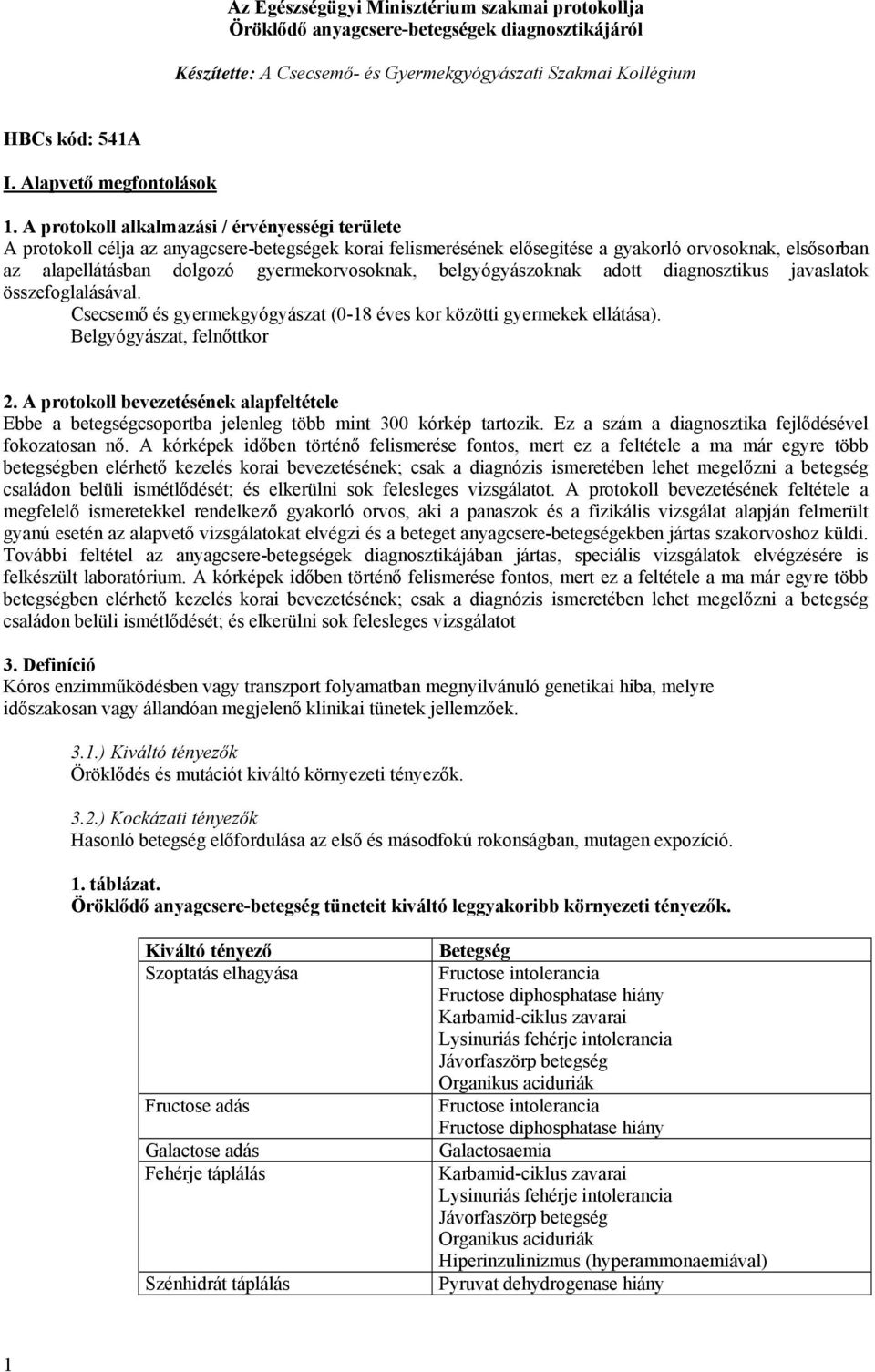 A protokoll alkalmazási / érvényességi területe A protokoll célja az anyagcsere-betegségek korai felismerésének elősegítése a gyakorló orvosoknak, elsősorban az alapellátásban dolgozó