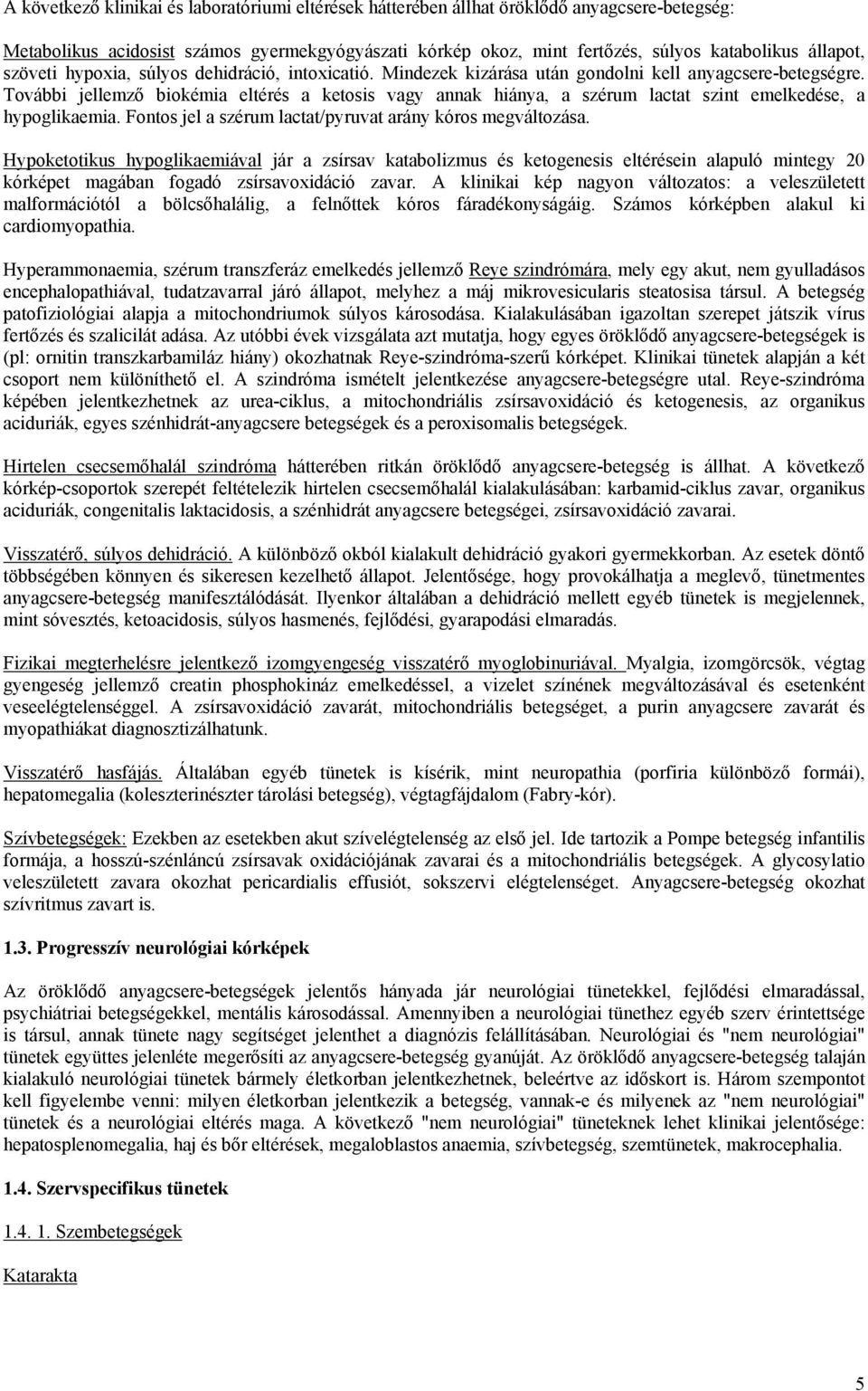 További jellemző biokémia eltérés a ketosis vagy annak hiánya, a szérum lactat szint emelkedése, a hypoglikaemia. Fontos jel a szérum lactat/pyruvat arány kóros megváltozása.