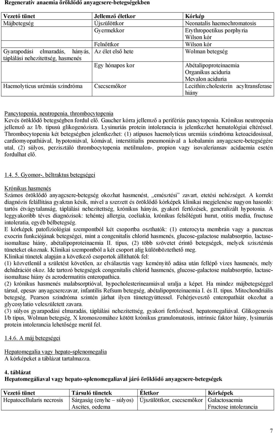 Haemolyticus urémiás szindróma Csecsemőkor Lecithin:cholesterin acyltransferase hiány Pancytopenia, neutropenia, thrombocytopenia Kevés öröklődő betegségben fordul elő.
