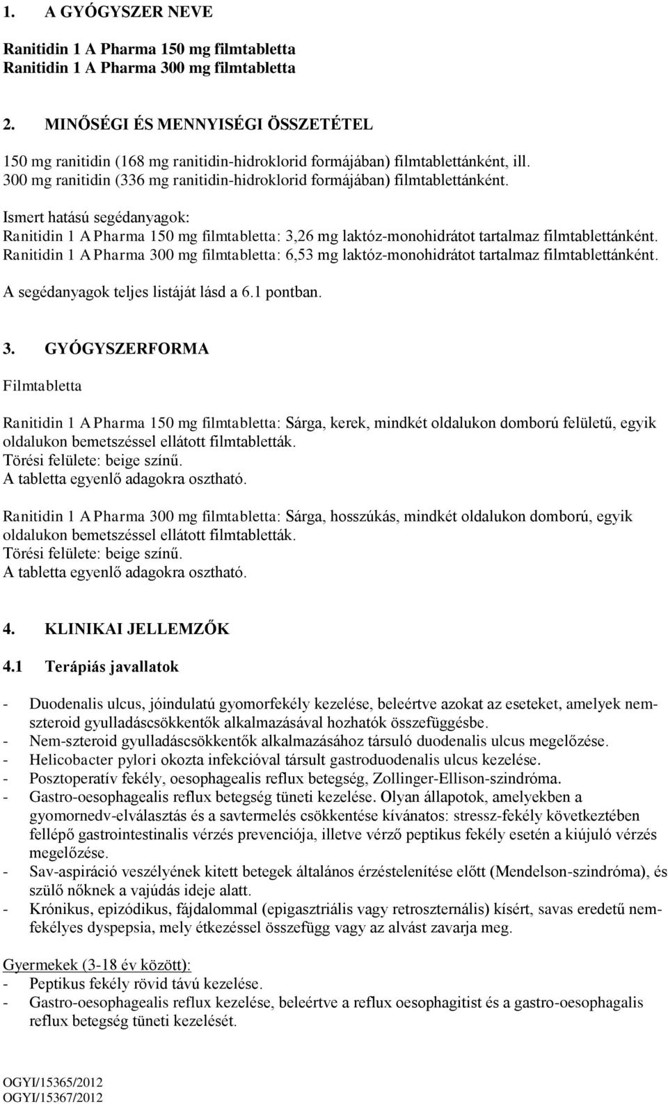 Ismert hatású segédanyagok: Ranitidin 1 A Pharma 150 mg filmtabletta: 3,26 mg laktóz-monohidrátot tartalmaz filmtablettánként.