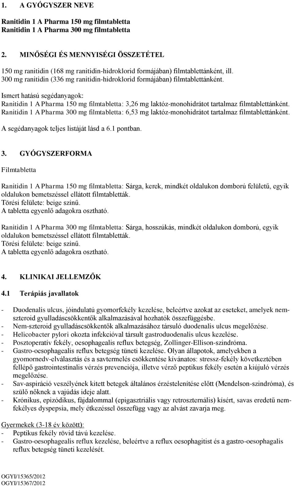 Ismert hatású segédanyagok: Ranitidin 1 A Pharma 150 mg filmtabletta: 3,26 mg laktóz-monohidrátot tartalmaz filmtablettánként.