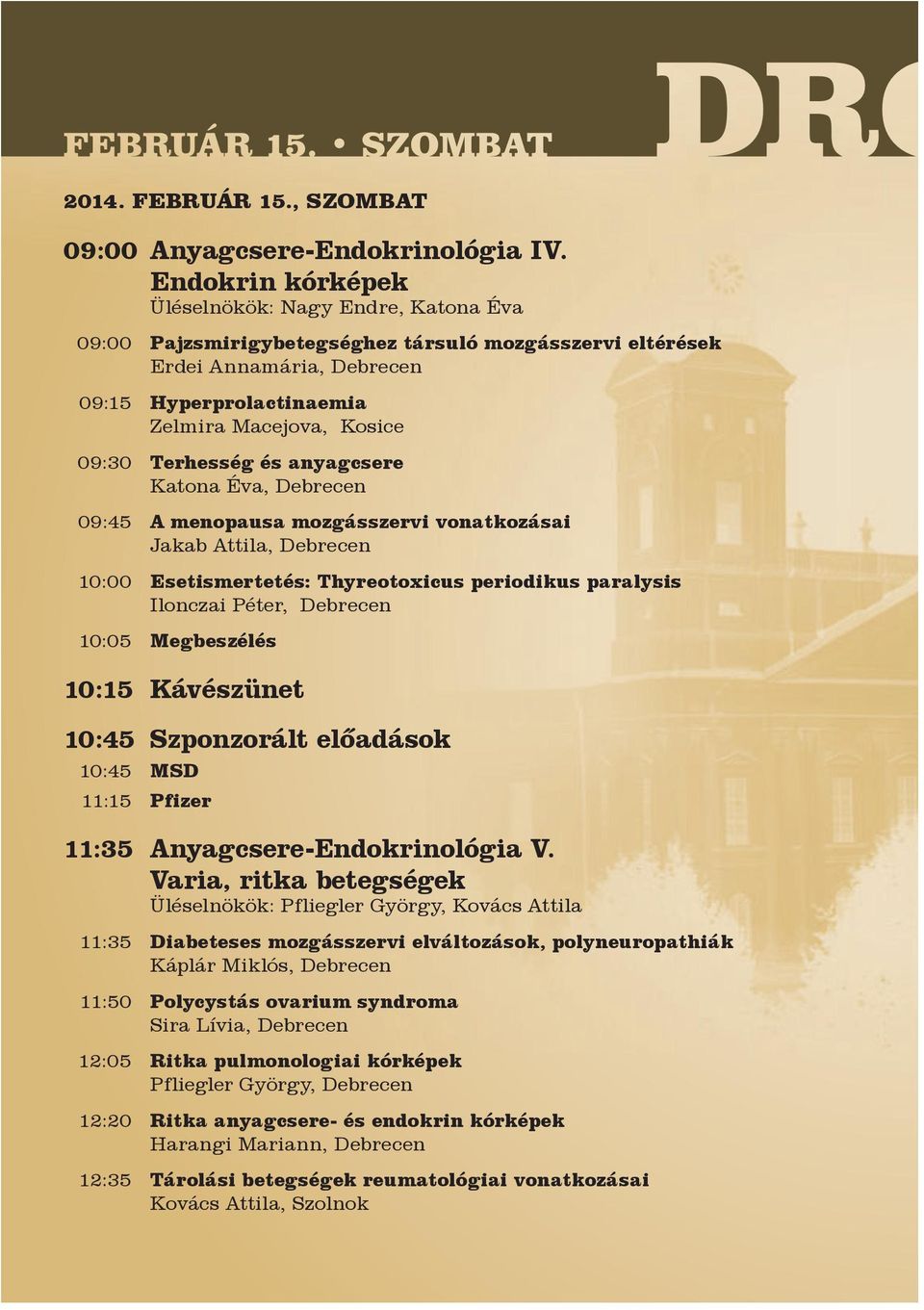 Terhesség és anyagcsere Katona Éva, Debrecen 09:45 A menopausa mozgásszervi vonatkozásai Jakab Attila, Debrecen 10:00 Esetismertetés: Thyreotoxicus periodikus paralysis Ilonczai Péter, Debrecen 10:05