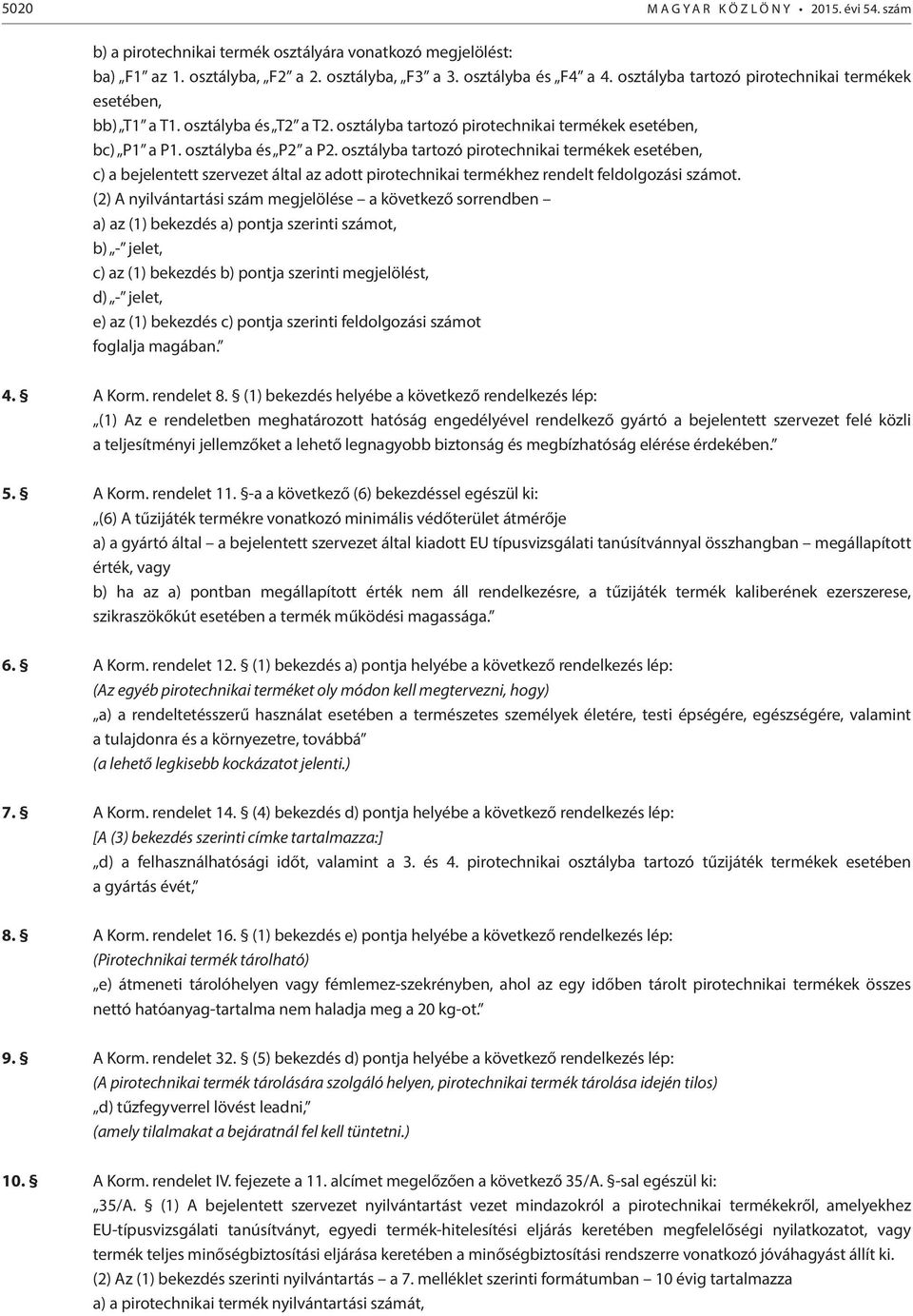 osztályba tartozó pirotechnikai termékek esetében, c) a bejelentett szervezet által az adott pirotechnikai termékhez rendelt feldolgozási számot.