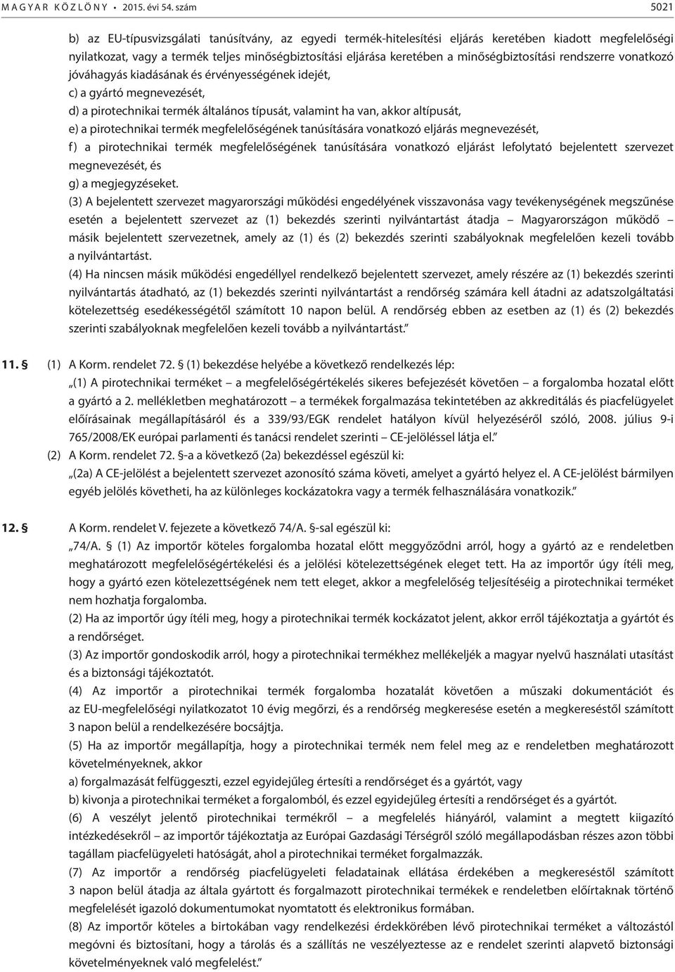 minőségbiztosítási rendszerre vonatkozó jóváhagyás kiadásának és érvényességének idejét, c) a gyártó megnevezését, d) a pirotechnikai termék általános típusát, valamint ha van, akkor altípusát, e) a