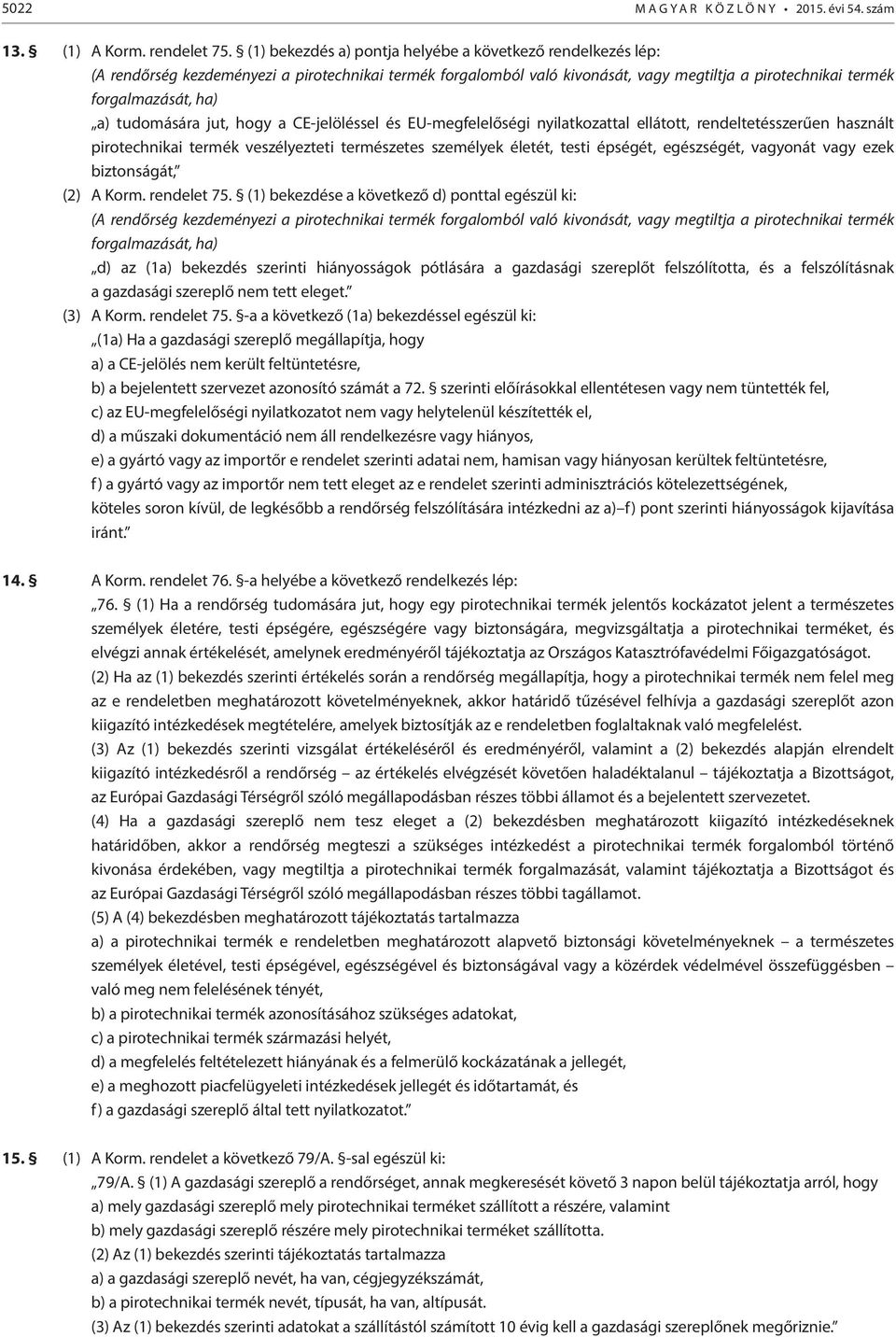 tudomására jut, hogy a CE-jelöléssel és EU-megfelelőségi nyilatkozattal ellátott, rendeltetésszerűen használt pirotechnikai termék veszélyezteti természetes személyek életét, testi épségét,