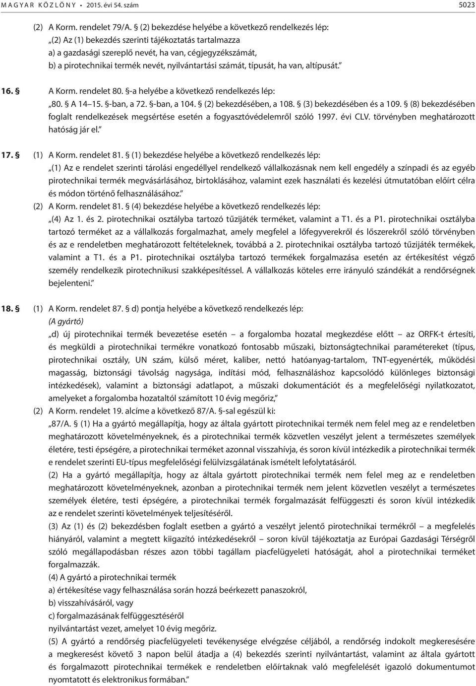 nyilvántartási számát, típusát, ha van, altípusát. 16. A Korm. rendelet 80. -a helyébe a következő rendelkezés lép: 80. A 14 15. -ban, a 72. -ban, a 104. (2) bekezdésében, a 108.