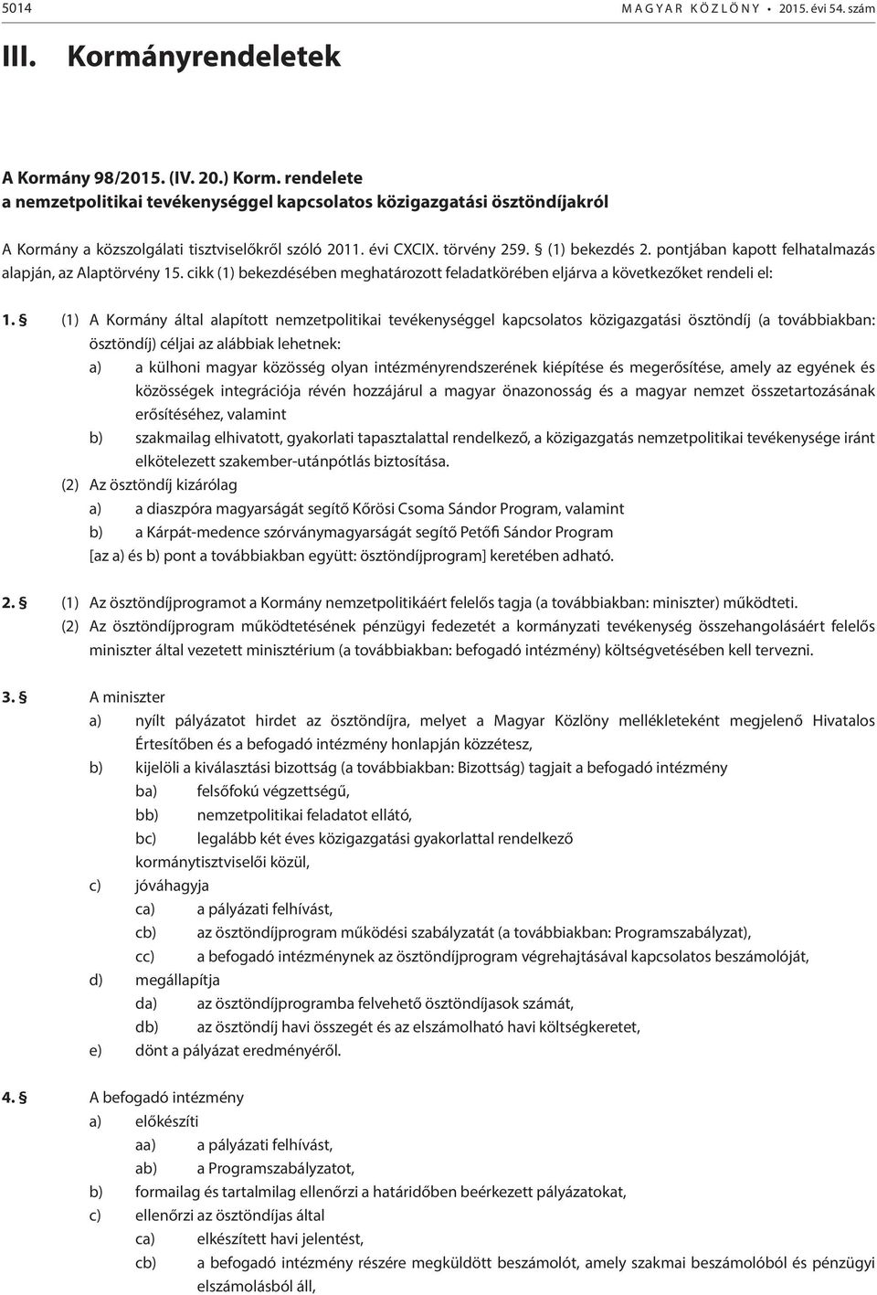 pontjában kapott felhatalmazás alapján, az Alaptörvény 15. cikk (1) bekezdésében meghatározott feladatkörében eljárva a következőket rendeli el: 1.