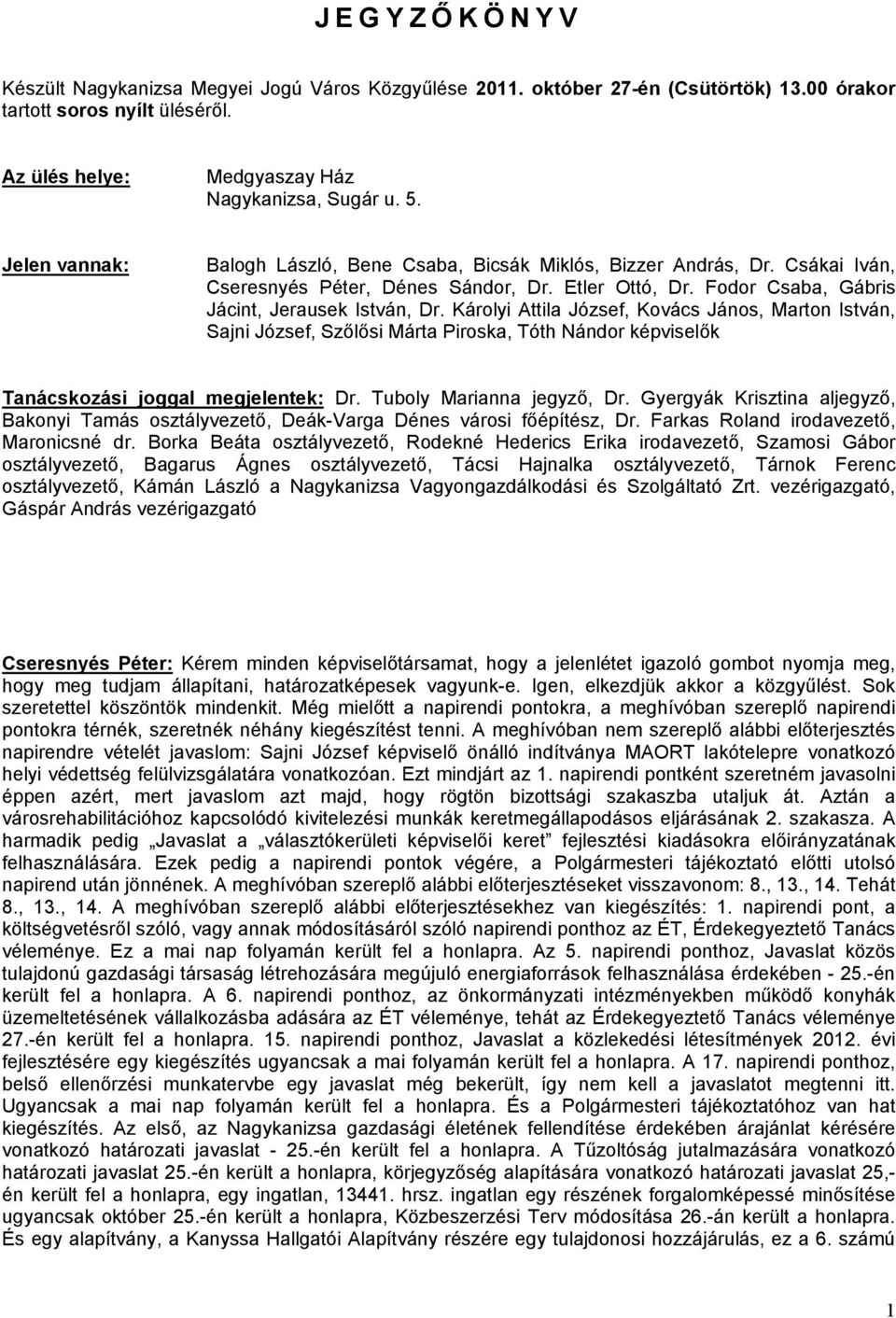 Károlyi Attila József, Kovács János, Marton István, Sajni József, Szőlősi Márta Piroska, Tóth Nándor képviselők Tanácskozási joggal megjelentek: Dr. Tuboly Marianna jegyző, Dr.