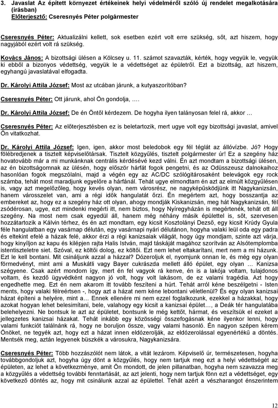 számot szavazták, kérték, hogy vegyük le, vegyük ki ebből a bizonyos védettség, vegyük le a védettséget az épületről. Ezt a bizottság, azt hiszem, egyhangú javaslatával elfogadta. Dr.
