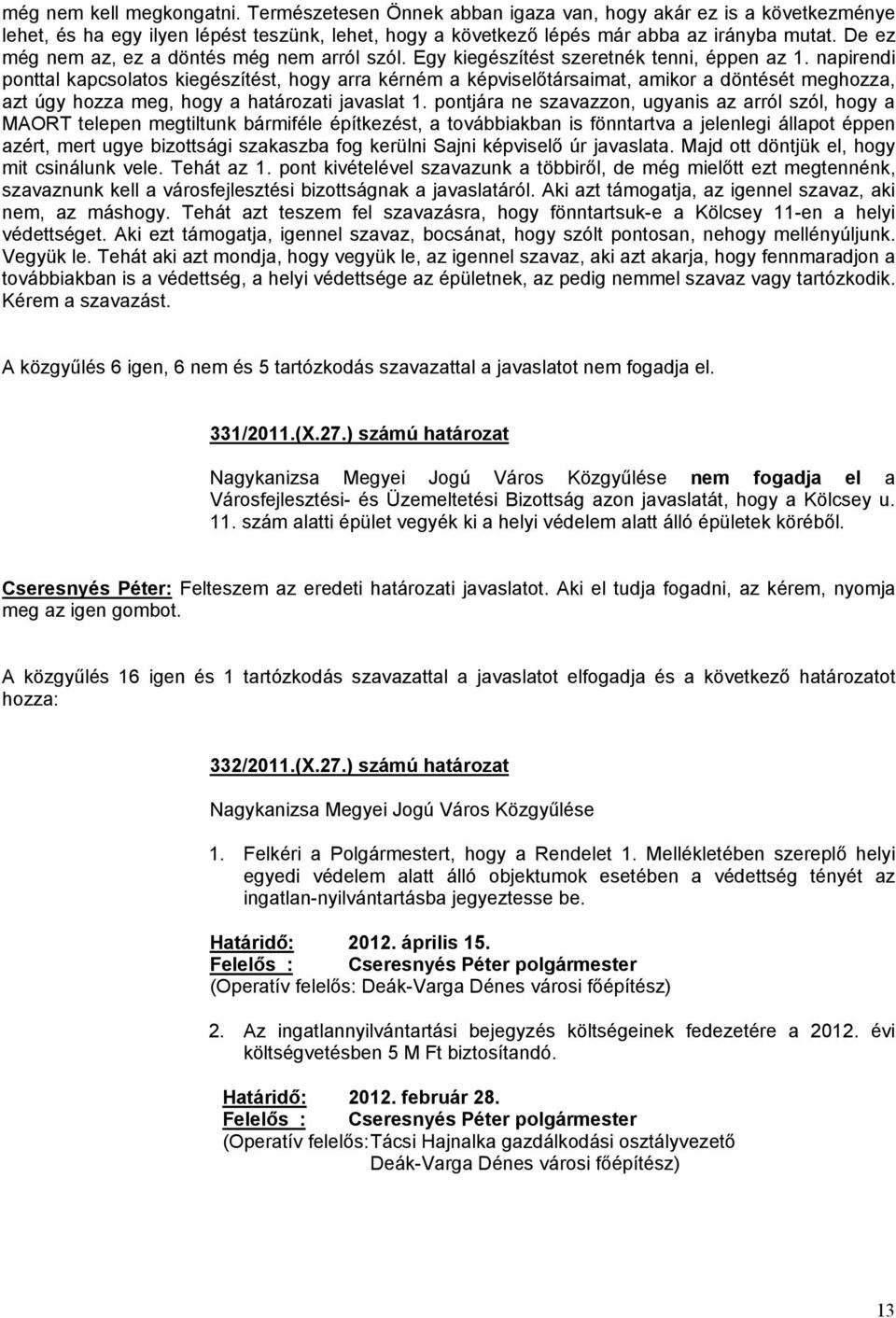 napirendi ponttal kapcsolatos kiegészítést, hogy arra kérném a képviselőtársaimat, amikor a döntését meghozza, azt úgy hozza meg, hogy a határozati javaslat 1.