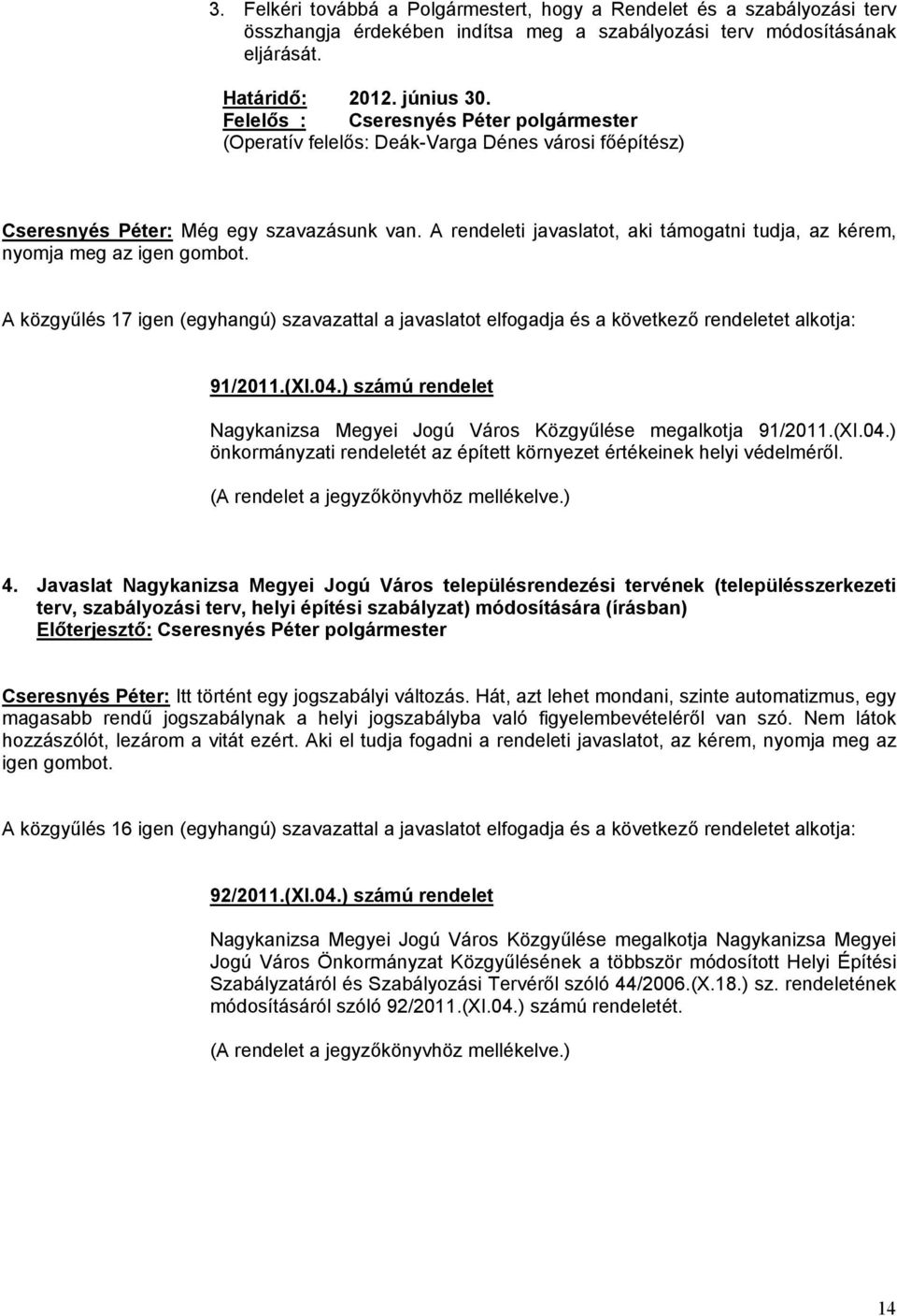 A közgyűlés 17 igen (egyhangú) szavazattal a javaslatot elfogadja és a következő rendeletet alkotja: 91/2011.(XI.04.) számú rendelet Nagykanizsa Megyei Jogú Város Közgyűlése megalkotja 91/2011.(XI.04.) önkormányzati rendeletét az épített környezet értékeinek helyi védelméről.