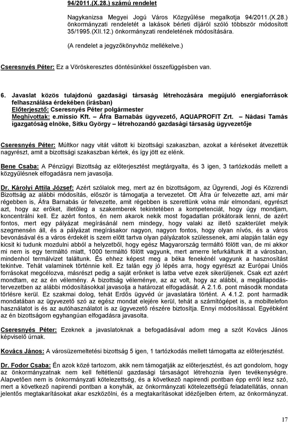 Javaslat közös tulajdonú gazdasági társaság létrehozására megújuló energiaforrások felhasználása érdekében (írásban) Meghívottak: e.missio Kft. Áfra Barnabás ügyvezető, AQUAPROFIT Zrt.